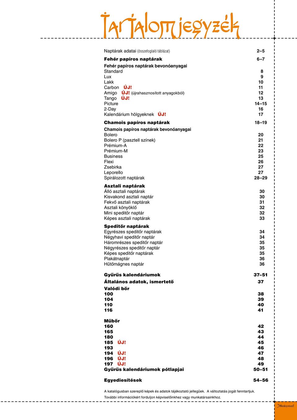 17 Chamois papíros naptárak 18 19 Chamois papíros naptárak bevonóanyagai Bolero 20 Bolero P (pasztell színek) 21 Prémium-A 22 Prémium-M 23 Business 25 Flexi 26 Zsebirka 27 Leporello 27 Spirálozott