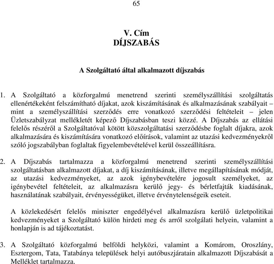 szerződés erre vonatkozó szerződési feltételeit jelen Üzletszabályzat mellékletét képező Díjszabásban teszi közzé.