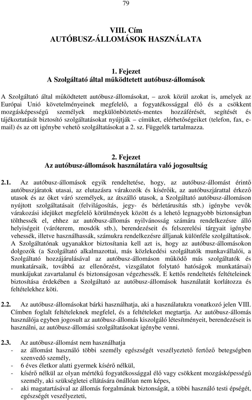 fogyatékossággal élő és a csökkent mozgásképességű személyek megkülönböztetés-mentes hozzáférését, segítését és tájékoztatását biztosító szolgáltatásokat nyújtják címüket, elérhetőségeiket (telefon,