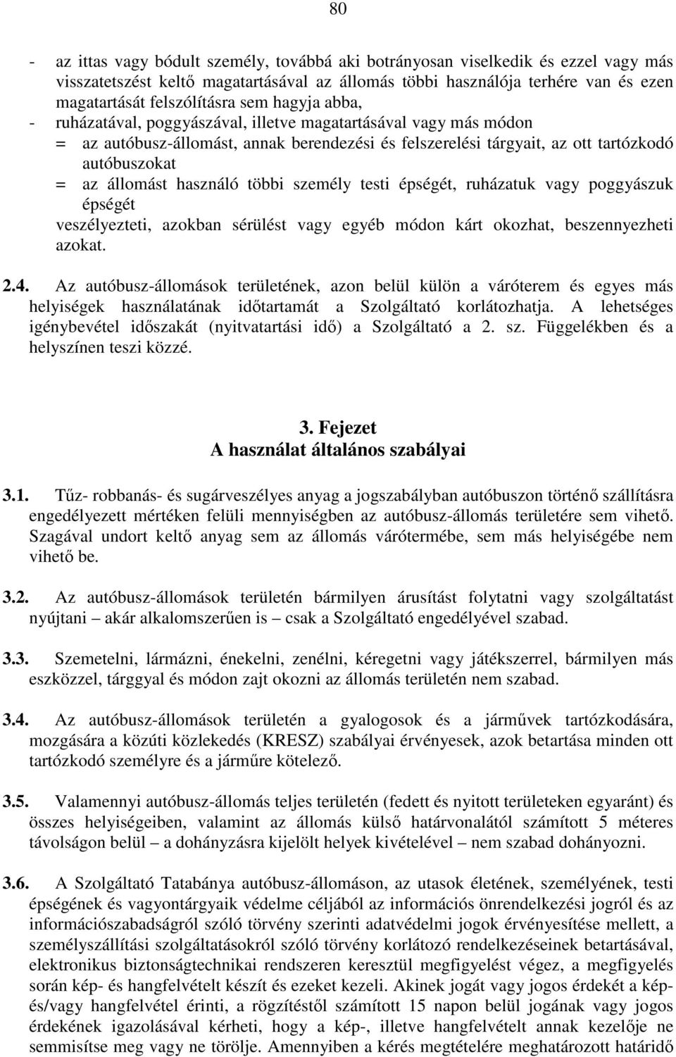 használó többi személy testi épségét, ruházatuk vagy poggyászuk épségét veszélyezteti, azokban sérülést vagy egyéb módon kárt okozhat, beszennyezheti azokat. 2.4.