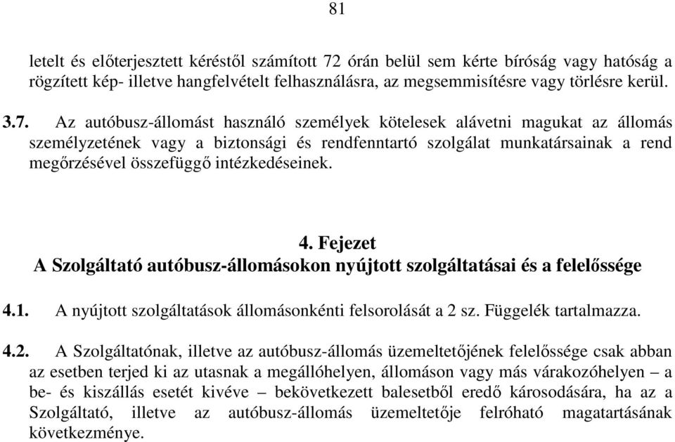 Az autóbusz-állomást használó személyek kötelesek alávetni magukat az állomás személyzetének vagy a biztonsági és rendfenntartó szolgálat munkatársainak a rend megőrzésével összefüggő intézkedéseinek.