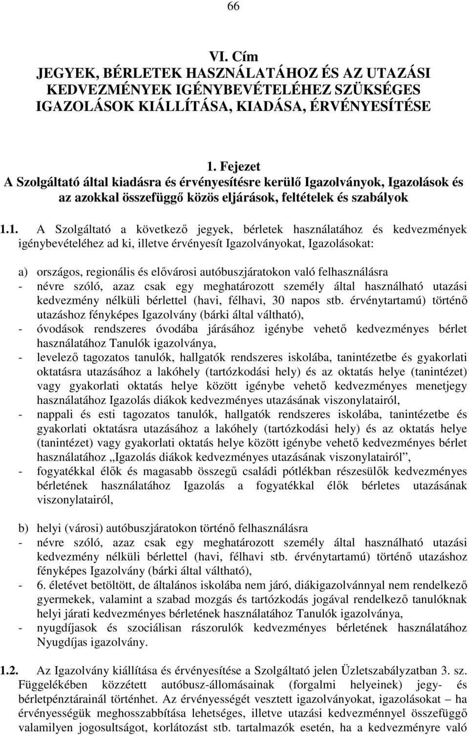 1. A Szolgáltató a következő jegyek, bérletek használatához és kedvezmények igénybevételéhez ad ki, illetve érvényesít Igazolványokat, Igazolásokat: a) országos, regionális és elővárosi