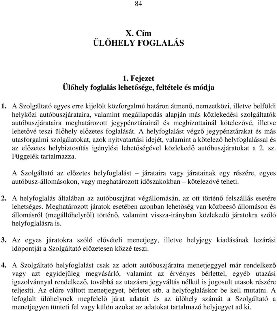 meghatározott jegypénztárainál és megbízottainál kötelezővé, illetve lehetővé teszi ülőhely előzetes foglalását.