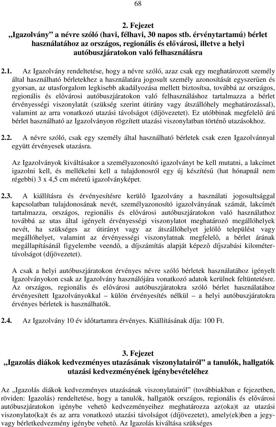 utasforgalom legkisebb akadályozása mellett biztosítsa, továbbá az országos, regionális és elővárosi autóbuszjáratokon való felhasználáshoz tartalmazza a bérlet érvényességi viszonylatát (szükség