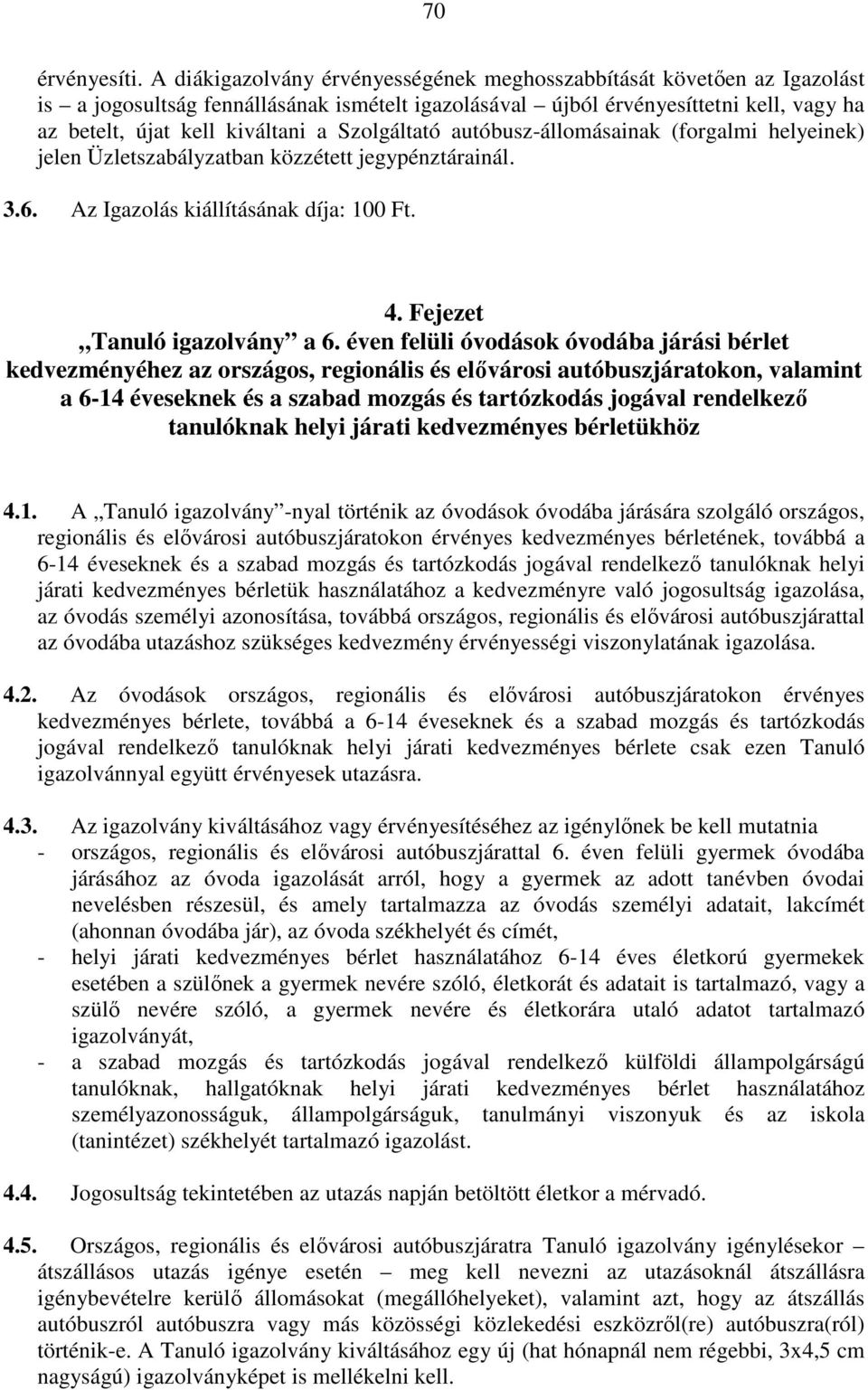 Szolgáltató autóbusz-állomásainak (forgalmi helyeinek) jelen Üzletszabályzatban közzétett jegypénztárainál. 3.6. Az Igazolás kiállításának díja: 100 Ft. 4. Fejezet Tanuló igazolvány a 6.