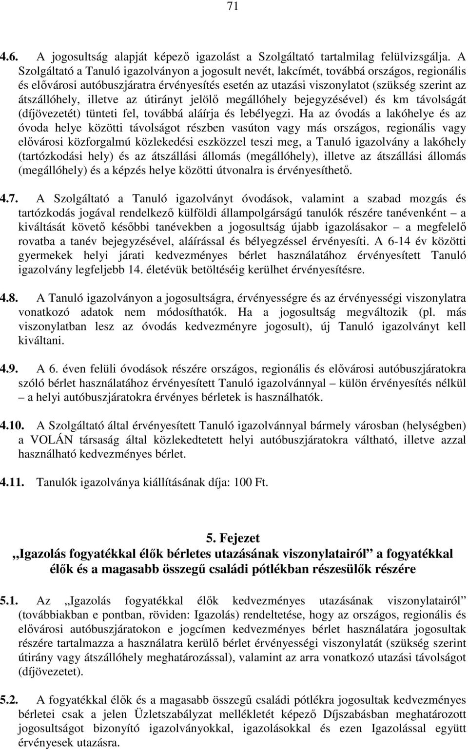 illetve az útirányt jelölő megállóhely bejegyzésével) és km távolságát (díjövezetét) tünteti fel, továbbá aláírja és lebélyegzi.