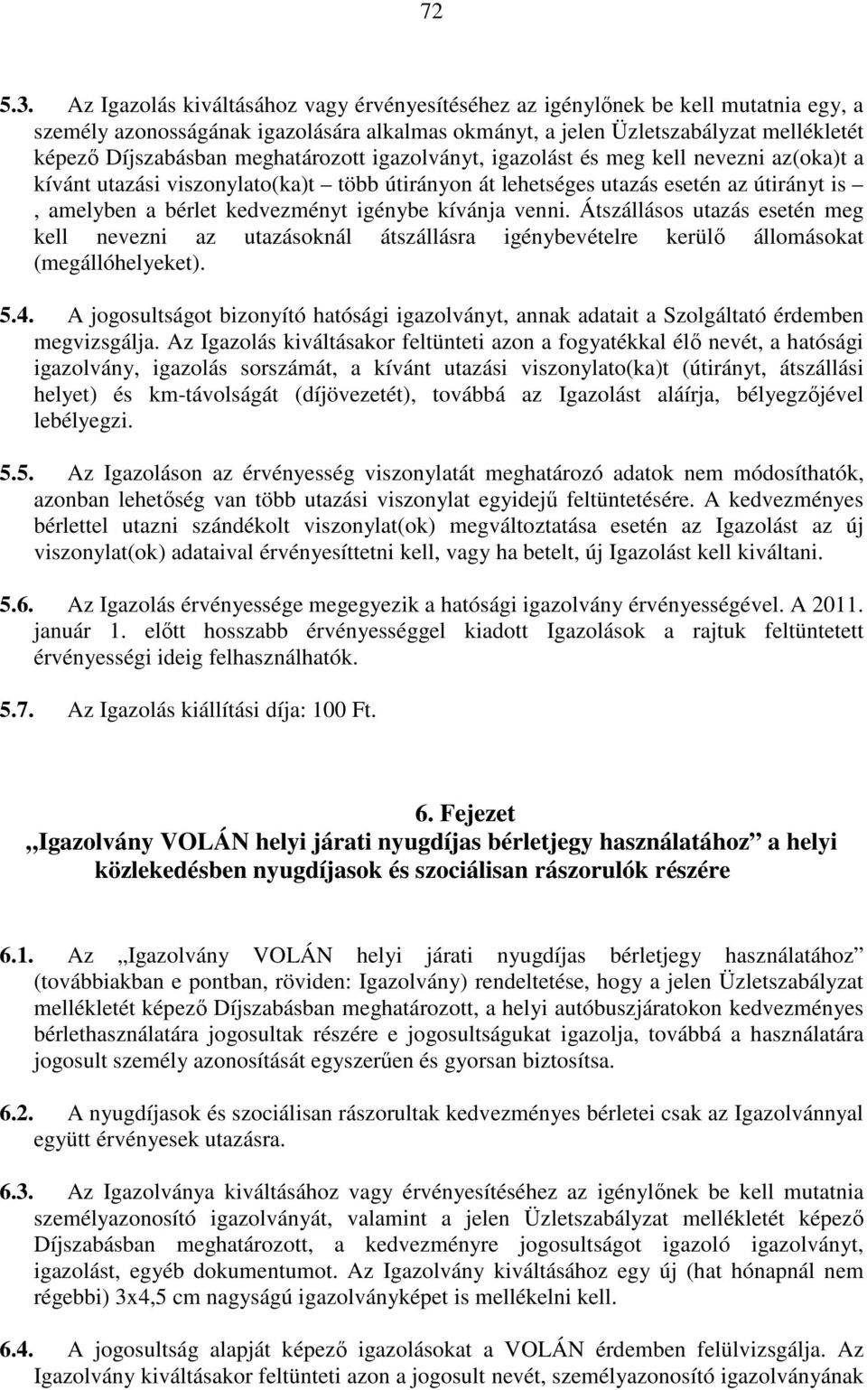 meghatározott igazolványt, igazolást és meg kell nevezni az(oka)t a kívánt utazási viszonylato(ka)t több útirányon át lehetséges utazás esetén az útirányt is, amelyben a bérlet kedvezményt igénybe