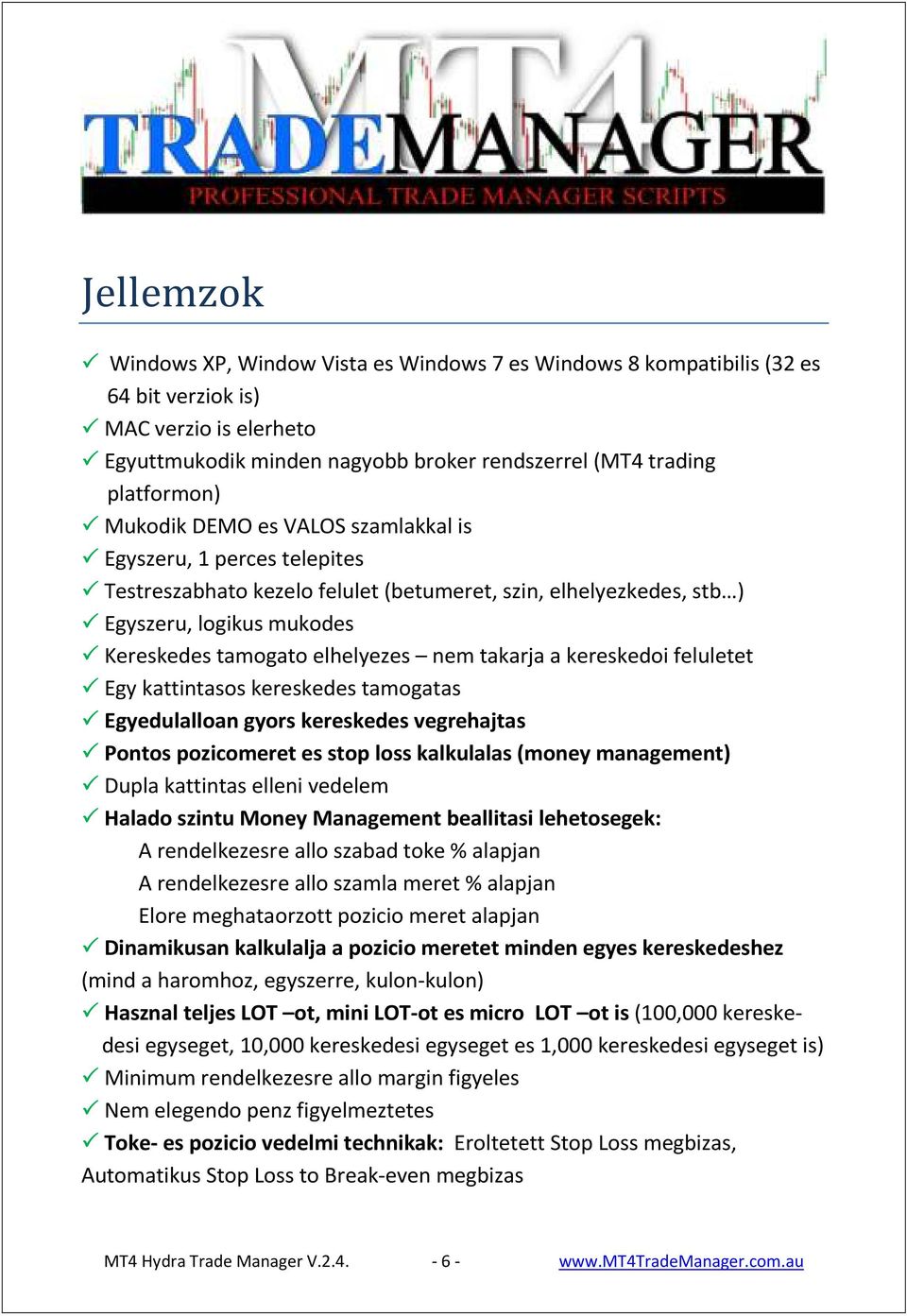 takarja a kereskedoi feluletet Egy kattintasos kereskedes tamogatas Egyedulalloan gyors kereskedes vegrehajtas Pontos pozicomeret es stop loss kalkulalas (money management) Dupla kattintas elleni