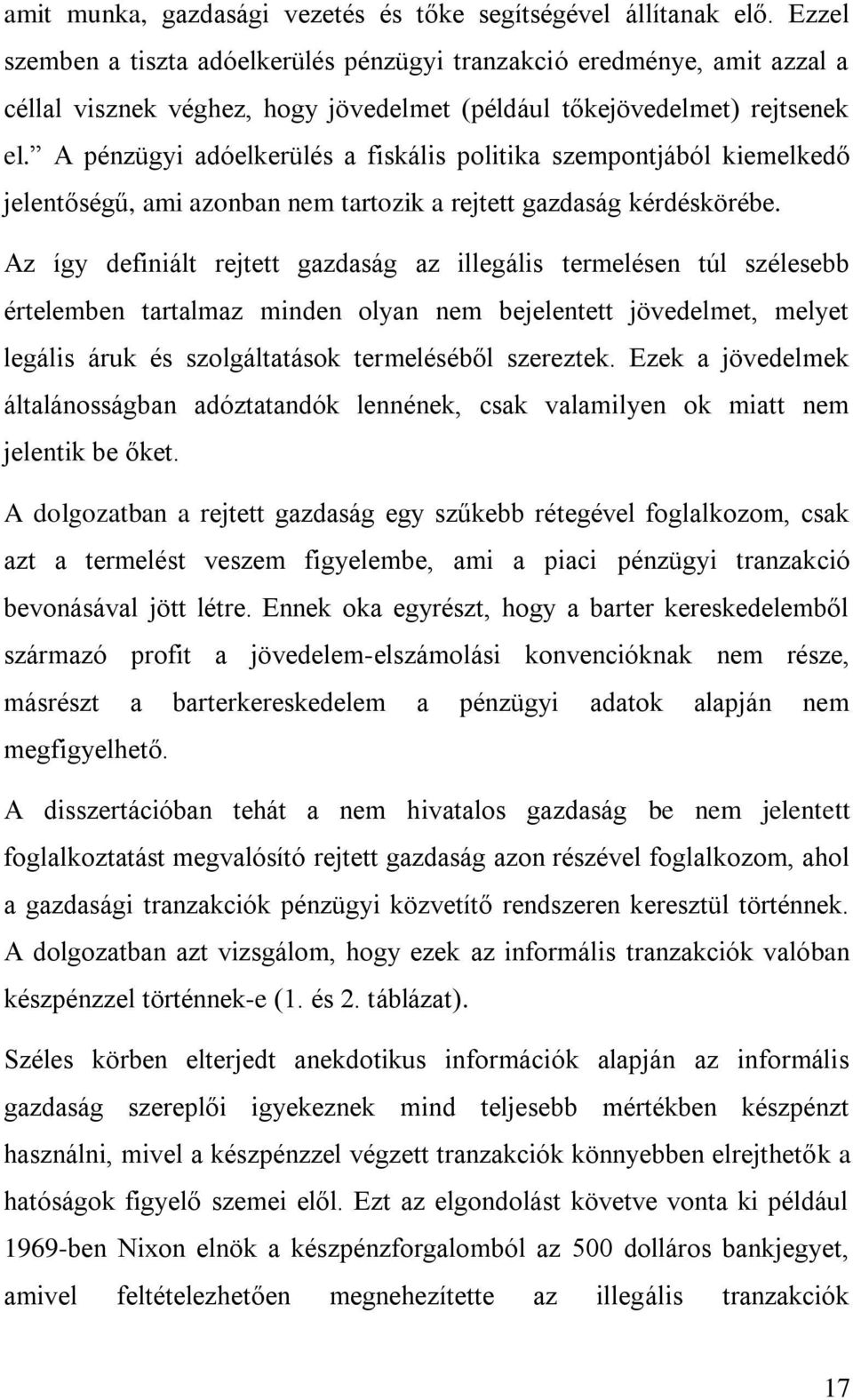 A pénzügyi adóelkerülés a fiskális politika szempontjából kiemelkedő jelentőségű, ami azonban nem tartozik a rejtett gazdaság kérdéskörébe.