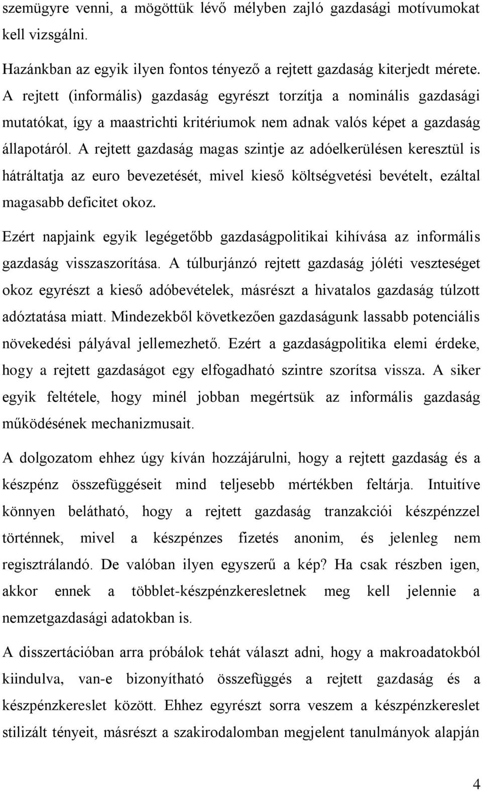 A rejtett gazdaság magas szintje az adóelkerülésen keresztül is hátráltatja az euro bevezetését, mivel kieső költségvetési bevételt, ezáltal magasabb deficitet okoz.