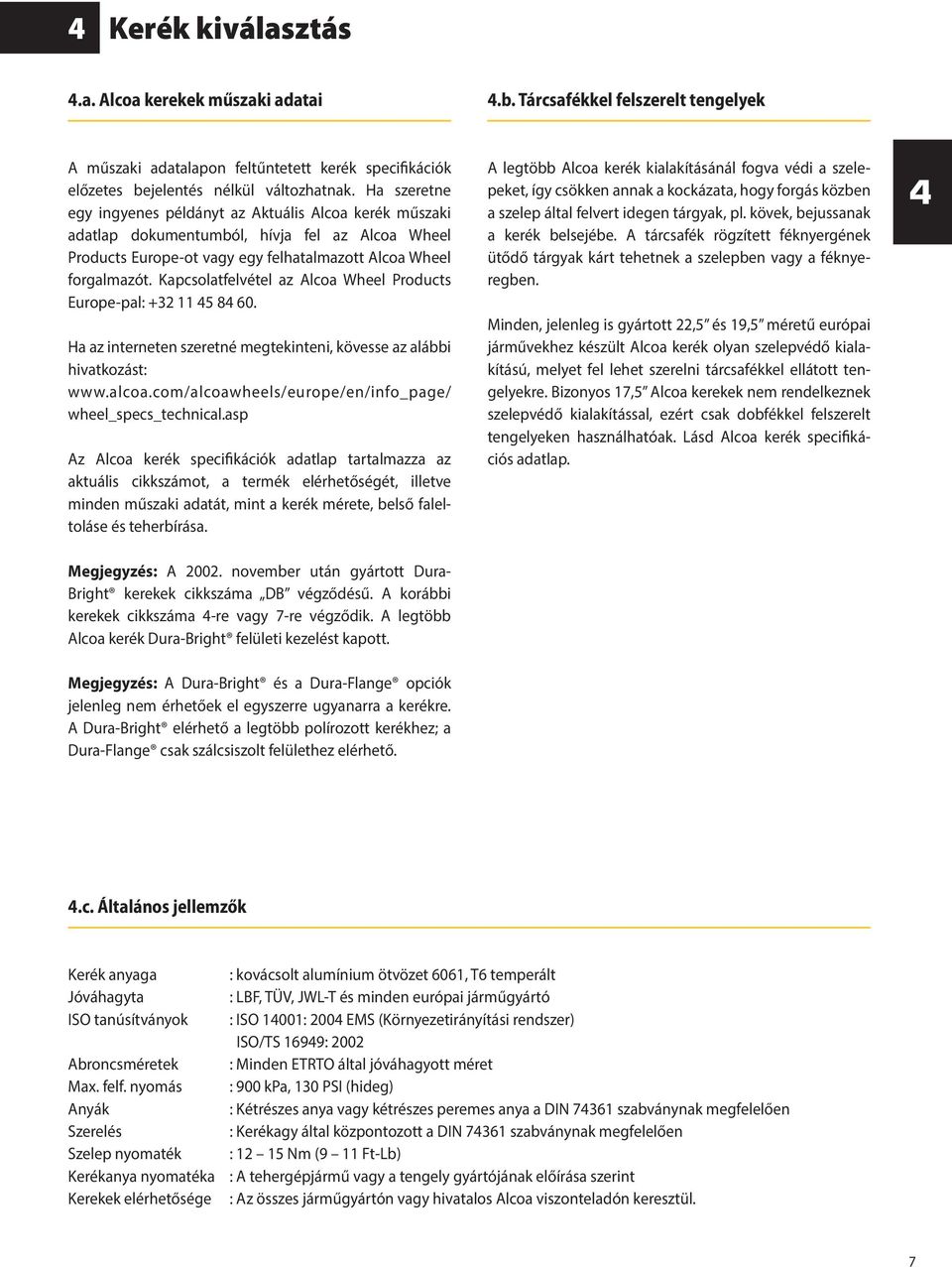 Kapcsolatfelvétel az Alcoa Wheel Products Europe-pal: +32 11 45 84 60. Ha az interneten szeretné megtekinteni, kövesse az alábbi hivatkozást: www.alcoa.