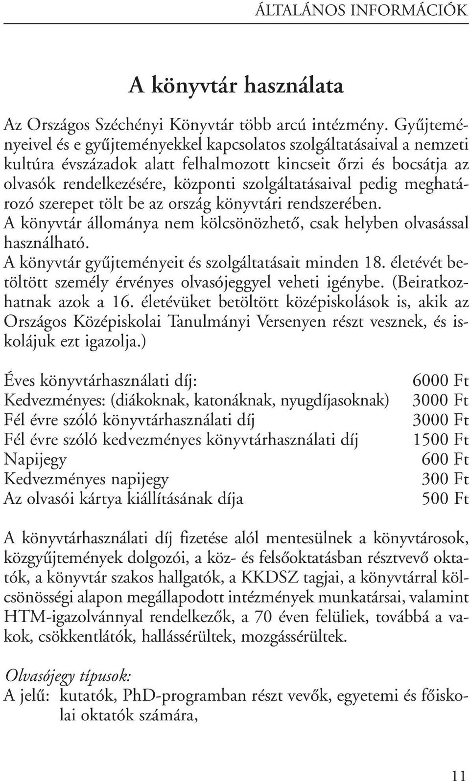 pedig meghatározó szerepet tölt be az ország könyvtári rendszerében. A könyvtár állománya nem kölcsönözhetô, csak helyben olvasással használható. A könyvtár gyûjteményeit és szolgáltatásait minden 18.