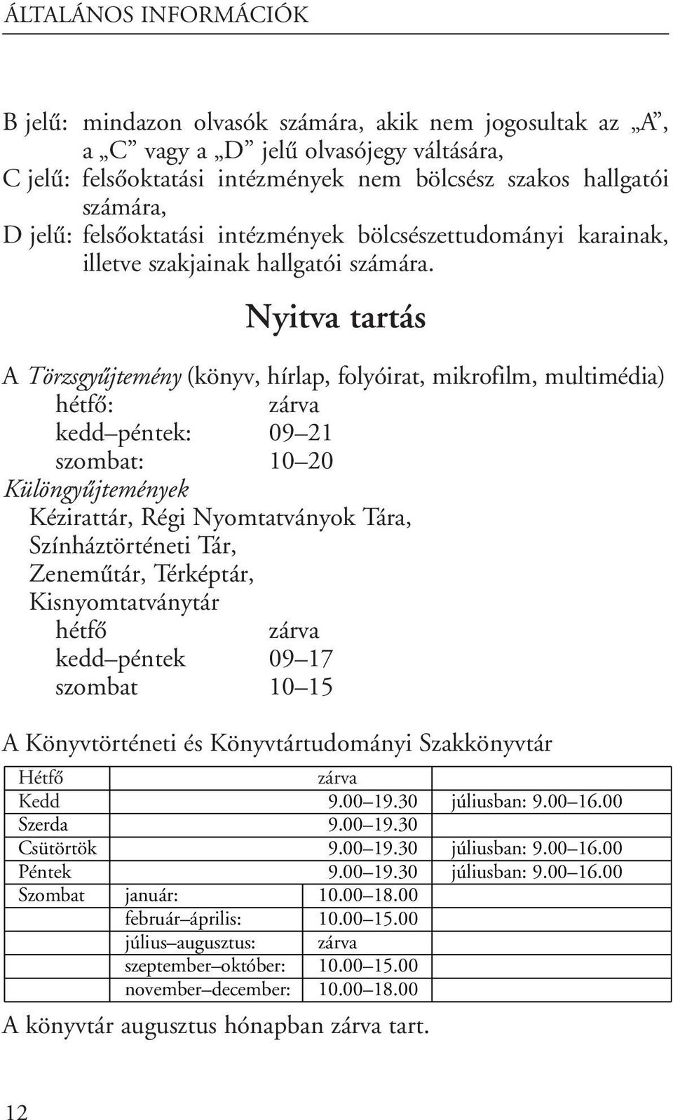 Nyitva tartás A Törzsgyûjtemény (könyv, hírlap, folyóirat, mikrofilm, multimédia) hétfô: zárva kedd péntek: 09 21 szombat: 10 20 Különgyûjtemények Kézirattár, Régi Nyomtatványok Tára,