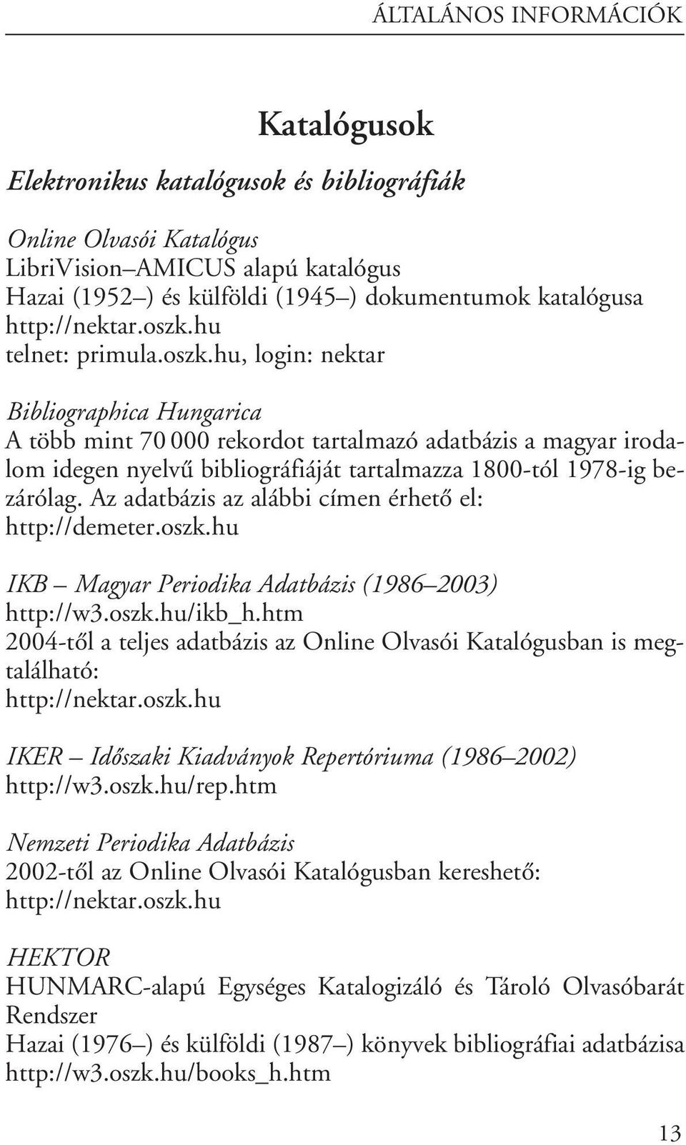 Az adatbázis az alábbi címen érhetô el: http://demeter.oszk.hu IKB Magyar Periodika Adatbázis (1986 2003) http://w3.oszk.hu/ikb_h.
