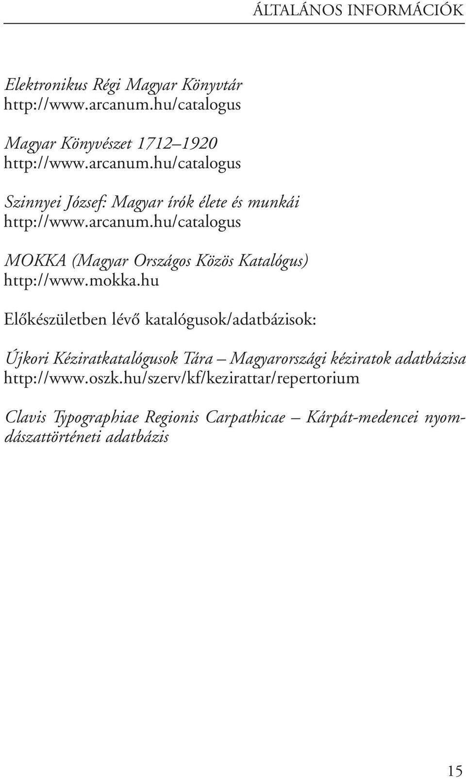 mokka.hu Elôkészületben lévô katalógusok/adatbázisok: Újkori Kéziratkatalógusok Tára Magyarországi kéziratok adatbázisa http://www.