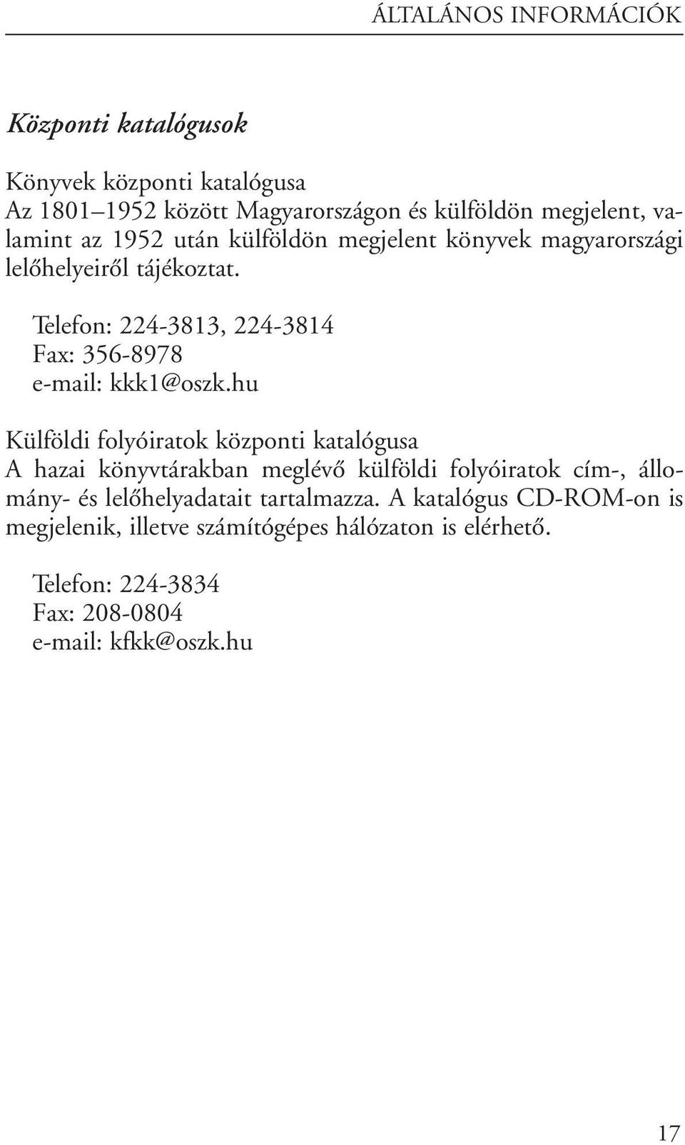 Telefon: 224-3813, 224-3814 Fax: 356-8978 e-mail: kkk1@oszk.