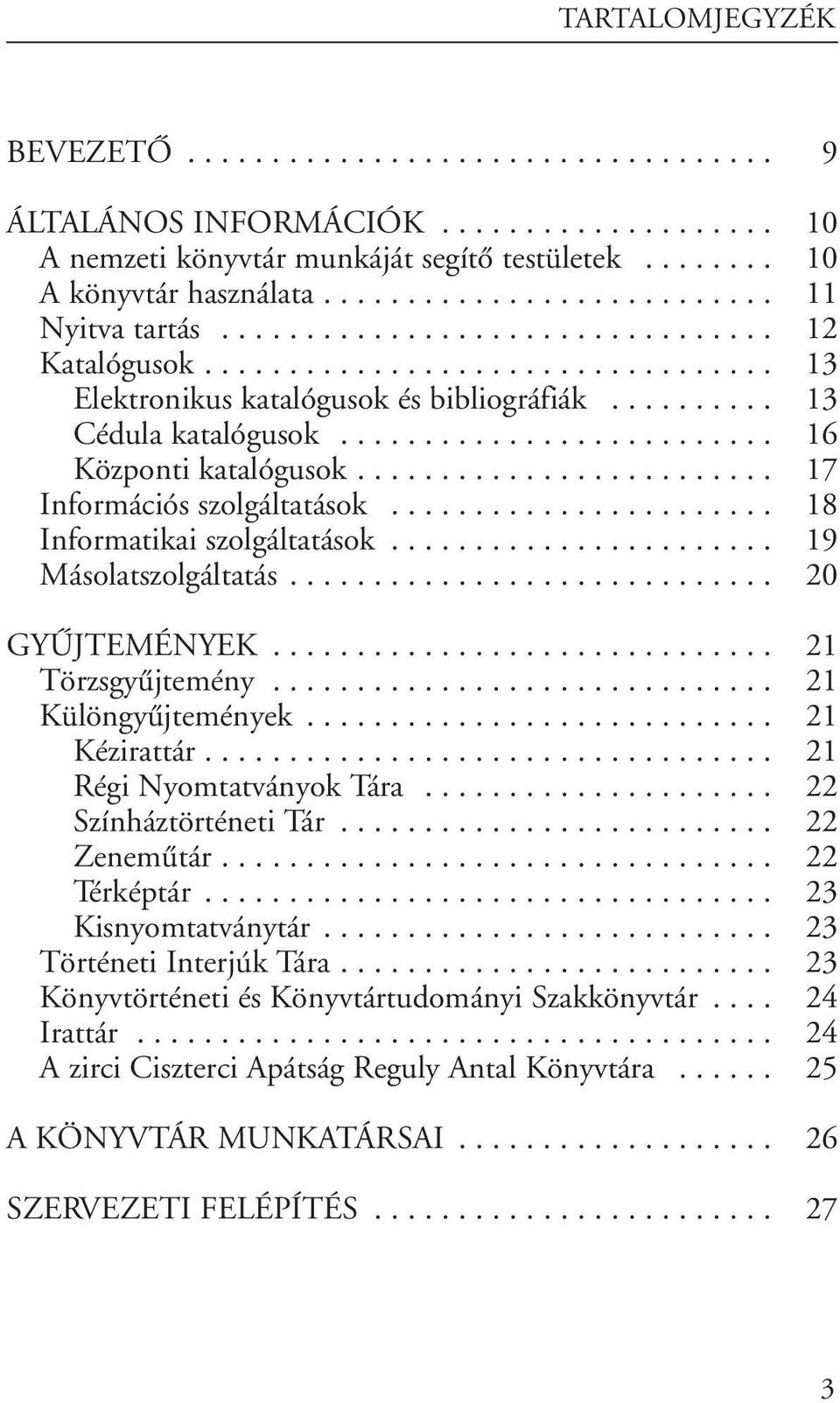 ......................... 16 Központi katalógusok......................... 17 Információs szolgáltatások....................... 18 Informatikai szolgáltatások....................... 19 Másolatszolgáltatás.