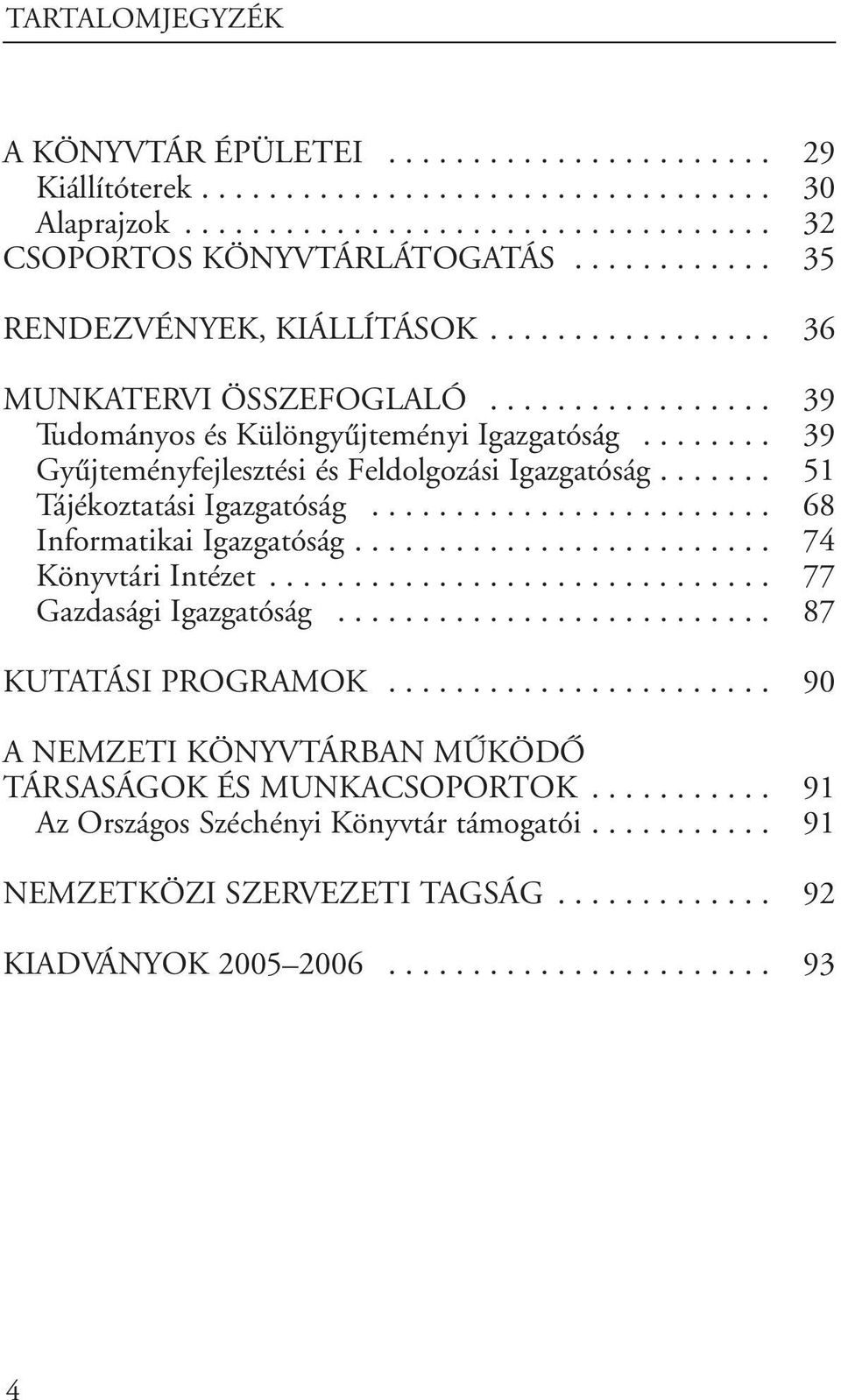 ....... 39 Gyûjteményfejlesztési és Feldolgozási Igazgatóság....... 51 Tájékoztatási Igazgatóság........................ 68 Informatikai Igazgatóság......................... 74 Könyvtári Intézet.