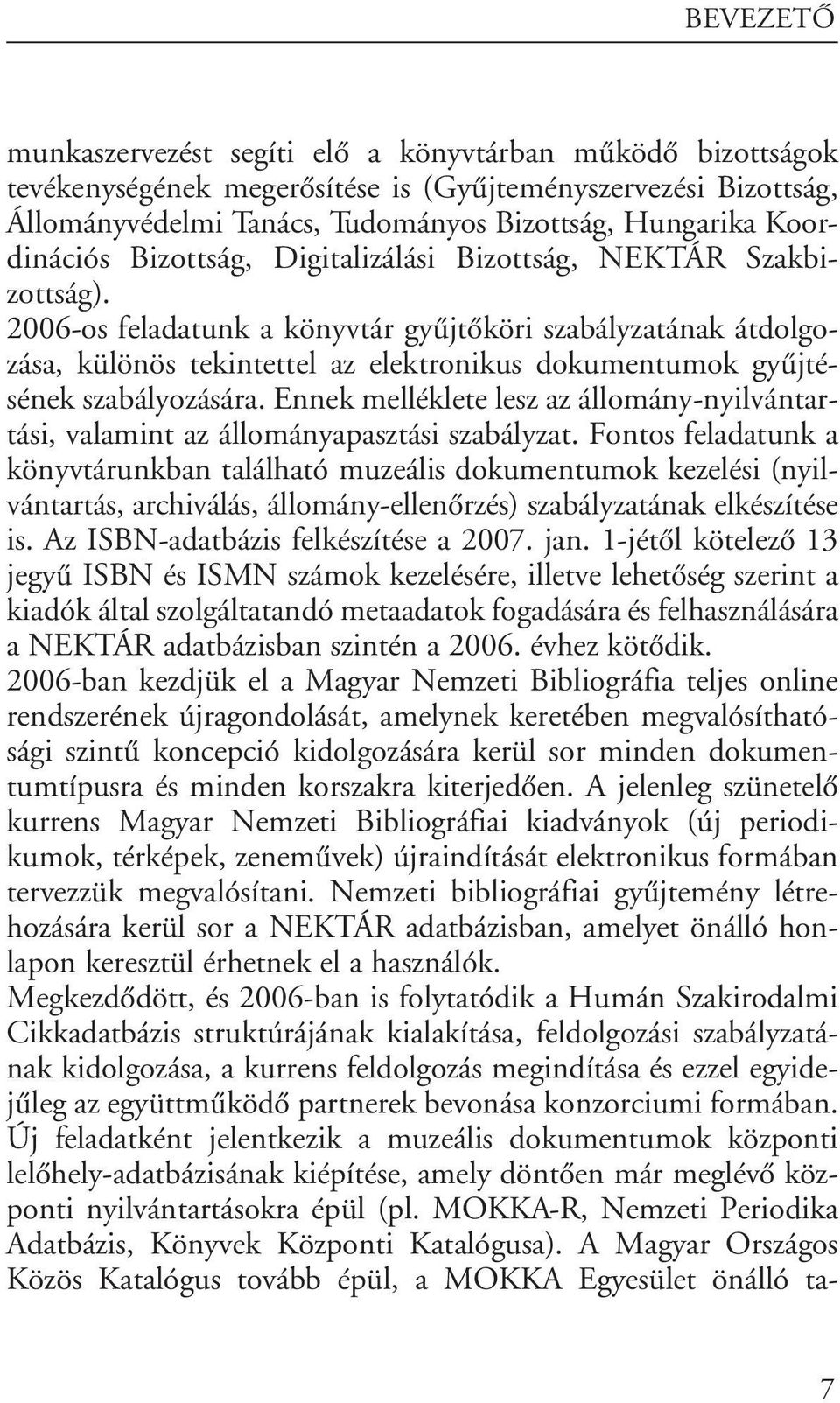 2006-os feladatunk a könyvtár gyûjtôköri szabályzatának átdolgozása, különös tekintettel az elektronikus dokumentumok gyûjtésének szabályozására.