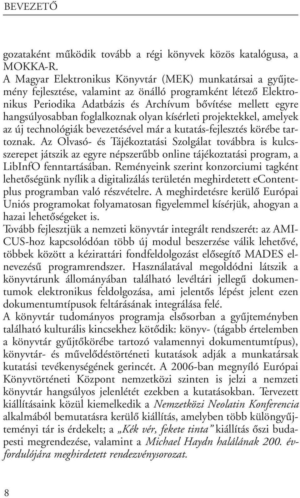 foglalkoznak olyan kísérleti projektekkel, amelyek az új technológiák bevezetésével már a kutatás-fejlesztés körébe tartoznak.