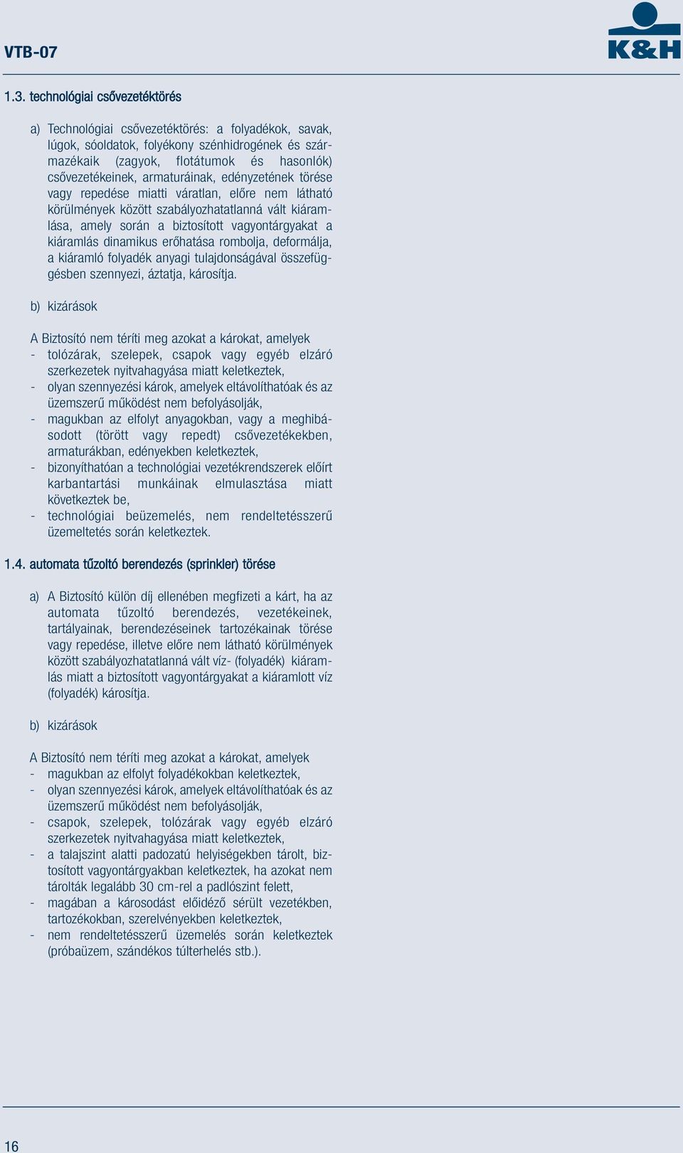 dinamikus erőhatása rombolja, deformálja, a kiáramló folyadék anyagi tulajdonságával összefüggésben szennyezi, áztatja, károsítja.