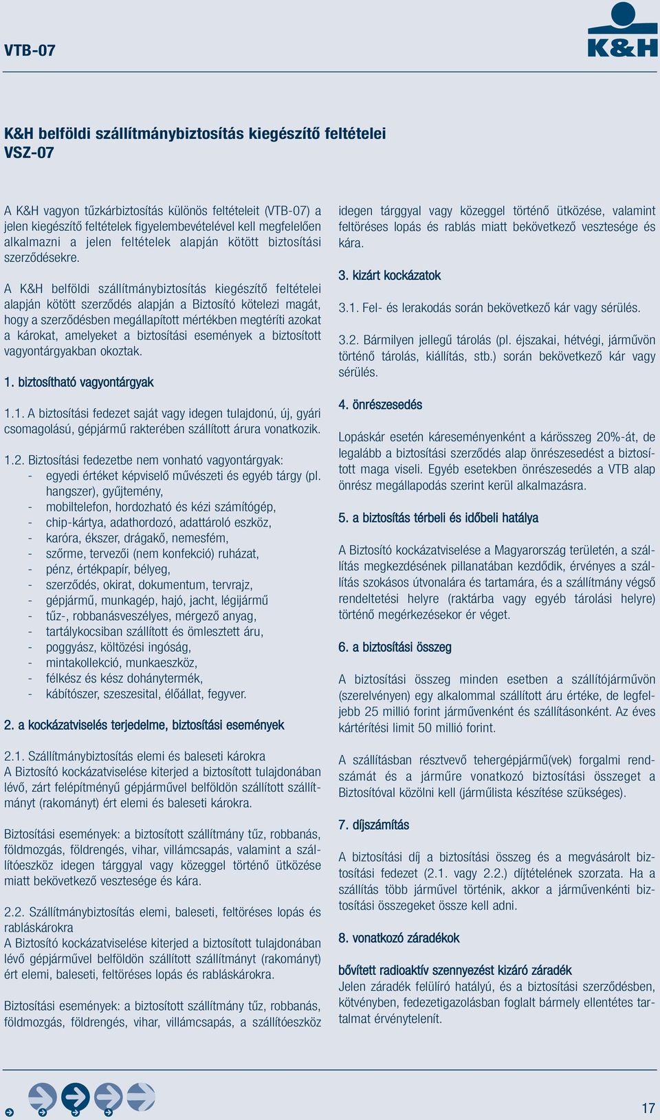 A K&H belföldi szállítmánybiztosítás kiegészítő feltételei alapján kötött szerződés alapján a Biztosító kötelezi magát, hogy a szerződésben megállapított mértékben megtéríti azokat a károkat,