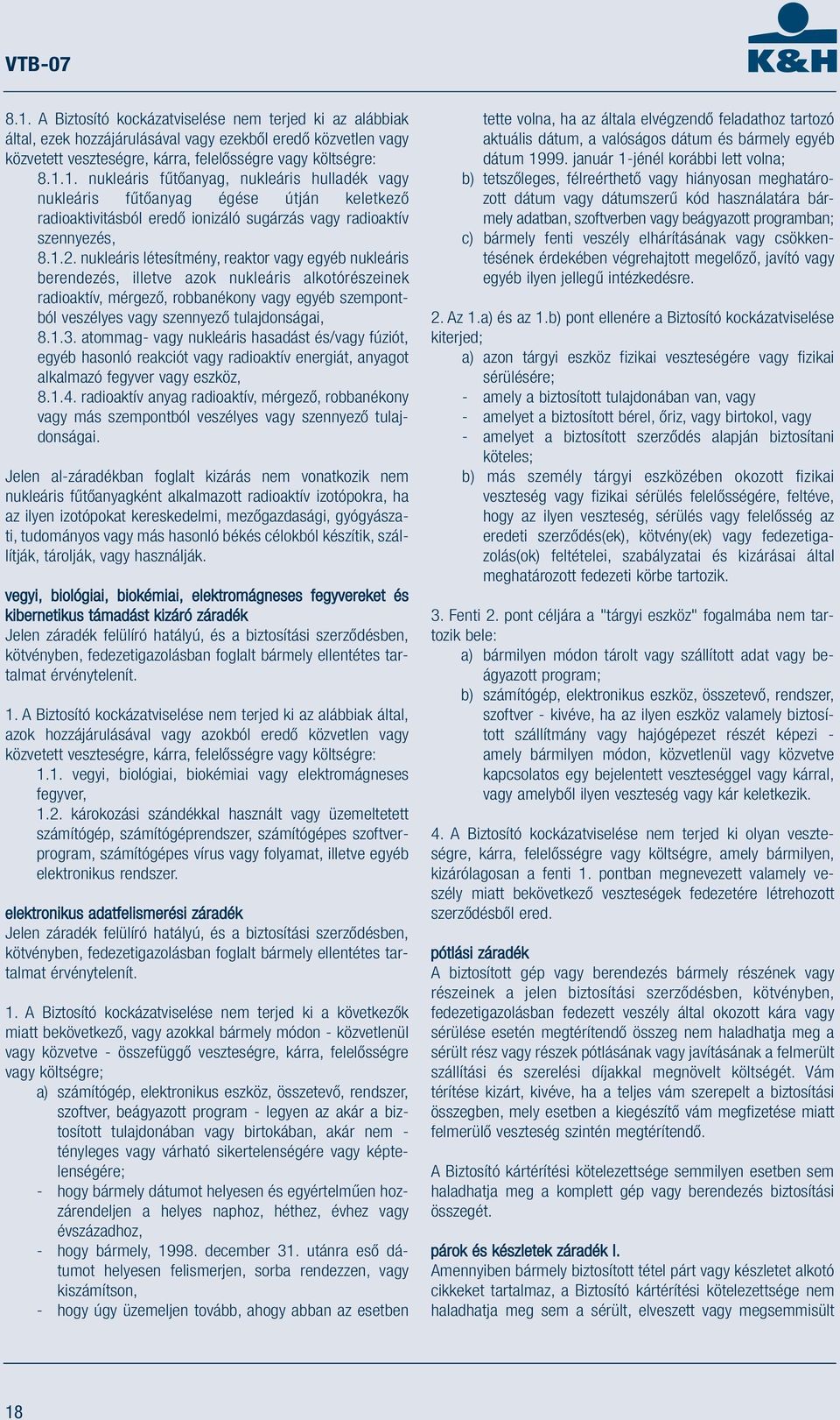 tulajdonságai, 8.1.3. atommag- vagy nukleáris hasadást és/vagy fúziót, egyéb hasonló reakciót vagy radioaktív energiát, anyagot alkalmazó fegyver vagy eszköz, 8.1.4.