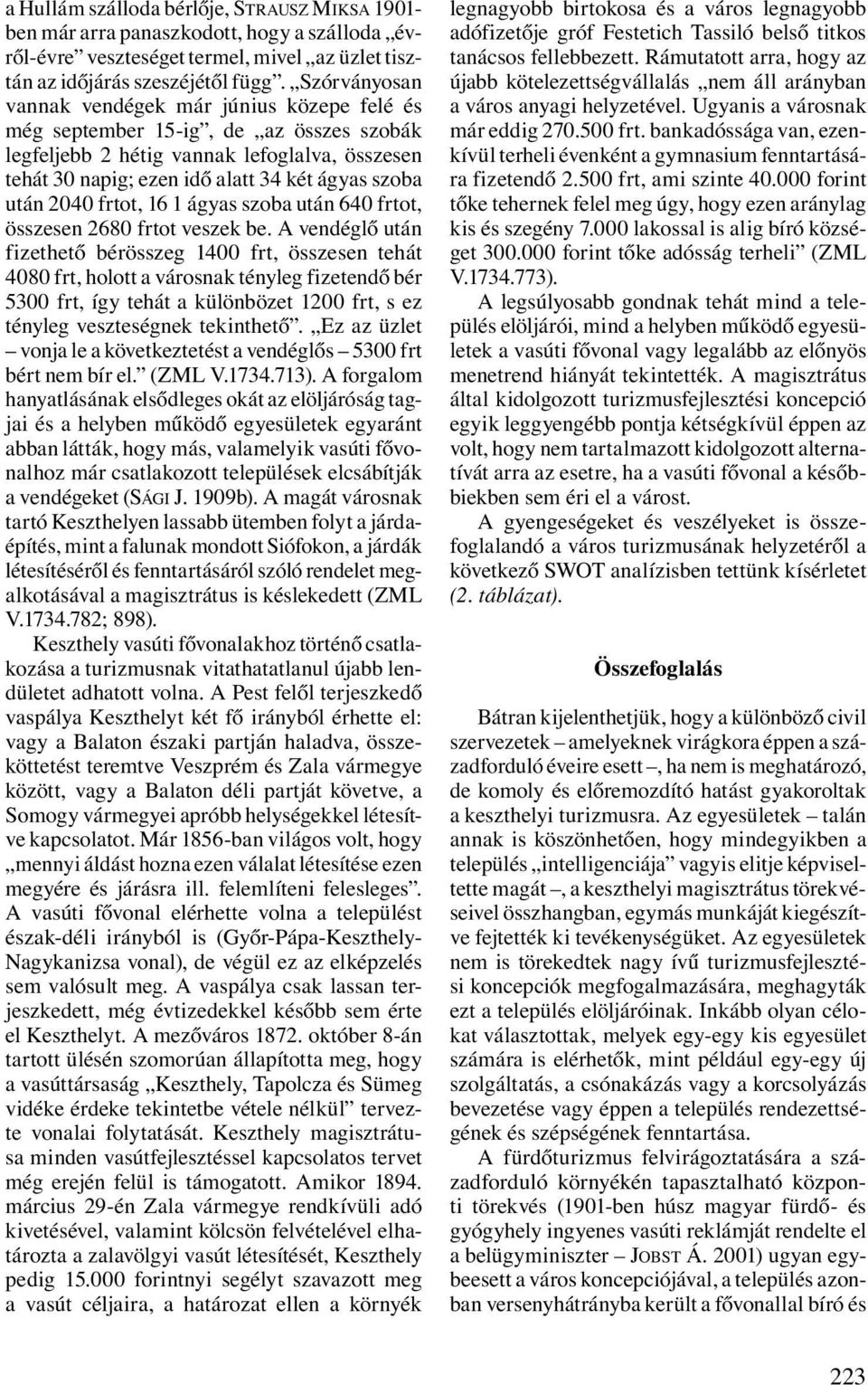 2040 frtot, 16 1 ágyas szoba után 640 frtot, összesen 2680 frtot veszek be.