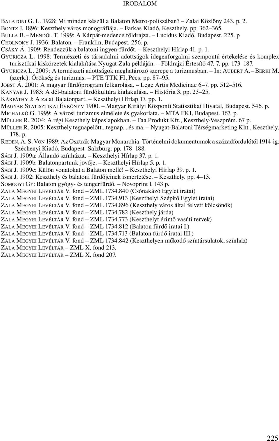 Keszthelyi Hírlap 41. p. 1. GYURICZA L. 1998: Természeti és társadalmi adottságok idegenforgalmi szempontú értékelése és komplex turisztikai kiskörzetek kialakítása Nyugat-Zala példáján.