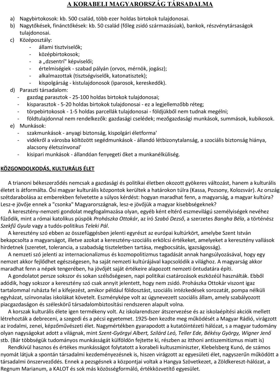 c) Középosztály: - állami tisztviselők; - középbirtokosok; - a dzsentrí" képviselői; - értelmiségiek - szabad pályán (orvos, mérnök, jogász); - alkalmazottak (tisztségviselők, katonatisztek); -