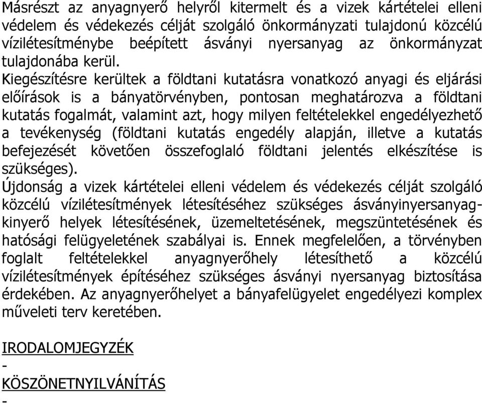 Kiegészítésre kerültek a földtani kutatásra vonatkozó anyagi és eljárási előírások is a bányatörvényben, pontosan meghatározva a földtani kutatás fogalmát, valamint azt, hogy milyen feltételekkel