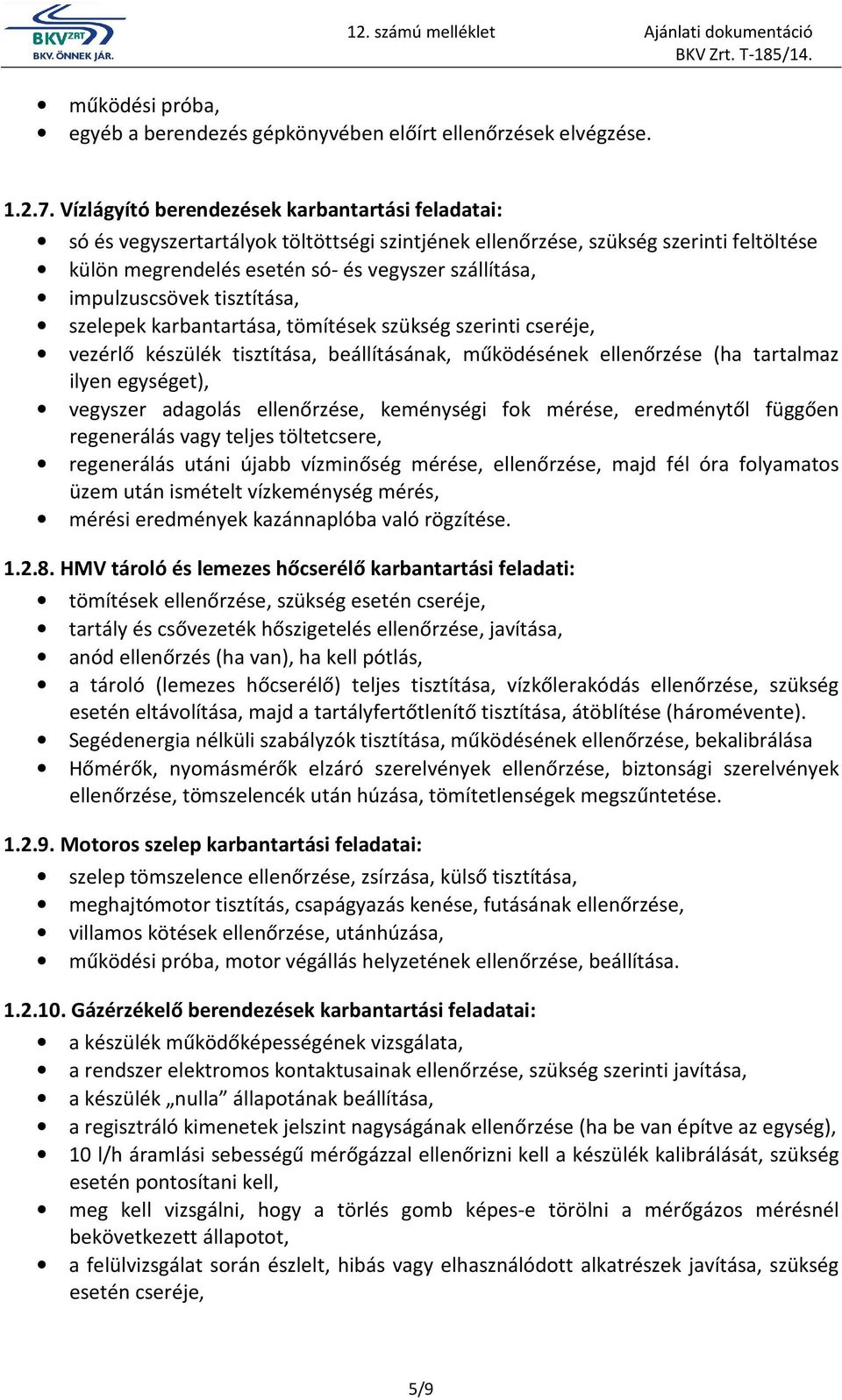 impulzuscsövek tisztítása, szelepek karbantartása, tömítések szükség szerinti cseréje, vezérlő készülék tisztítása, beállításának, működésének ellenőrzése (ha tartalmaz ilyen egységet), vegyszer