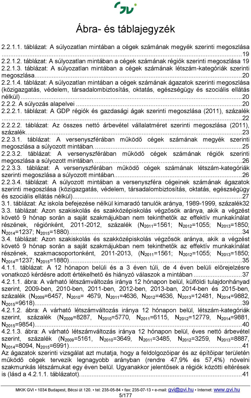 táblázat: A súlyozatlan mintában a cégek számának ágazatok szerinti megoszlása (közigazgatás, védelem, társadalombiztosítás, oktatás, egészségügy és szociális ellátás nélkül)...20