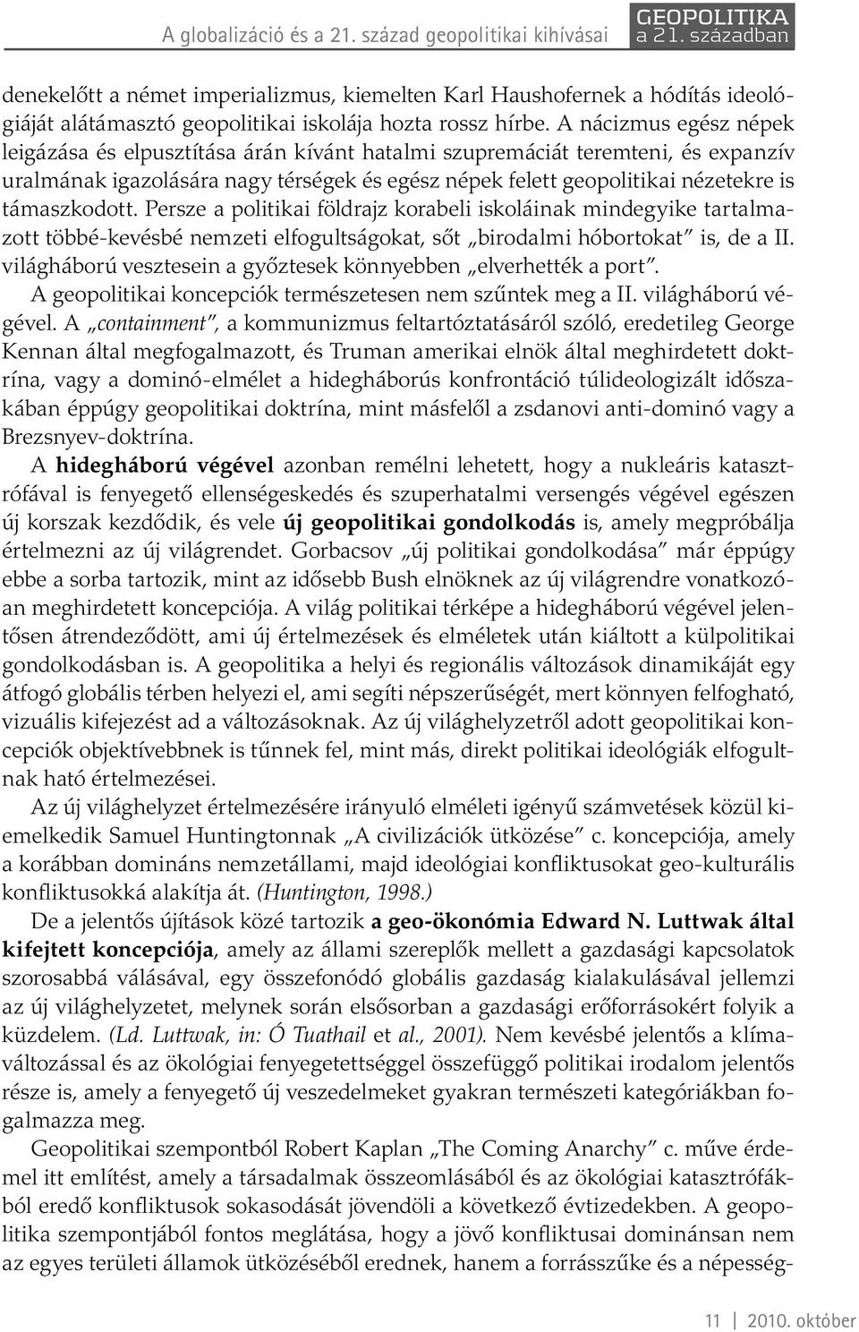 támaszkodott. Persze a politikai földrajz korabeli iskoláinak mindegyike tartalmazott többé-kevésbé nemzeti elfogultságokat, sőt birodalmi hóbortokat is, de a II.