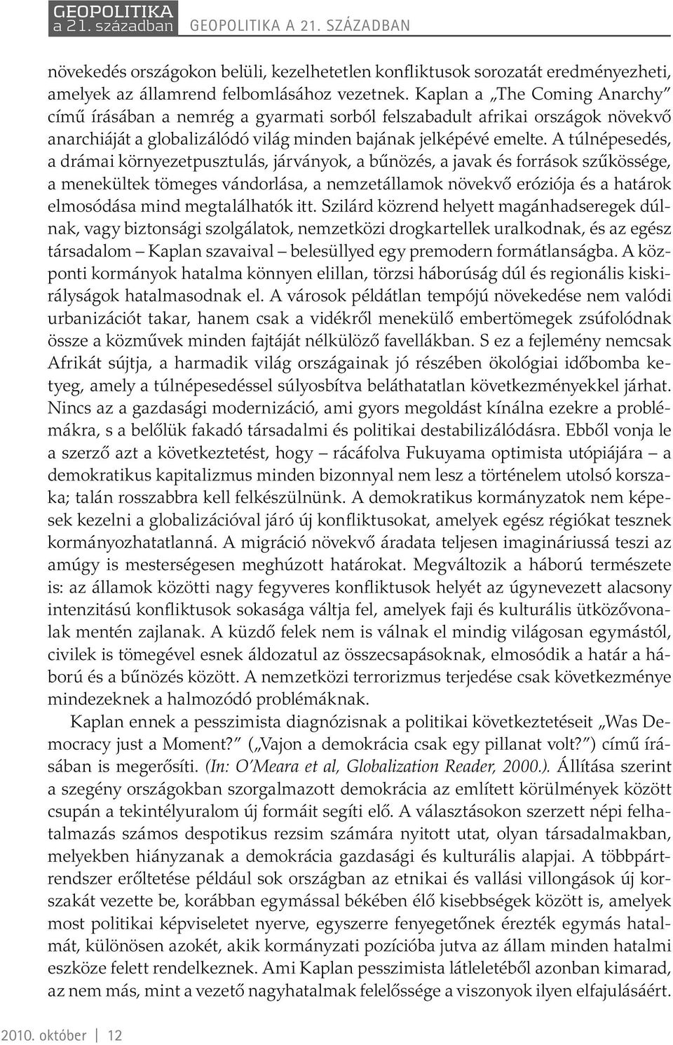 A túlnépesedés, a drámai környezetpusztulás, járványok, a bűnözés, a javak és források szűkössége, a menekültek tömeges vándorlása, a nemzetállamok növekvő eróziója és a határok elmosódása mind