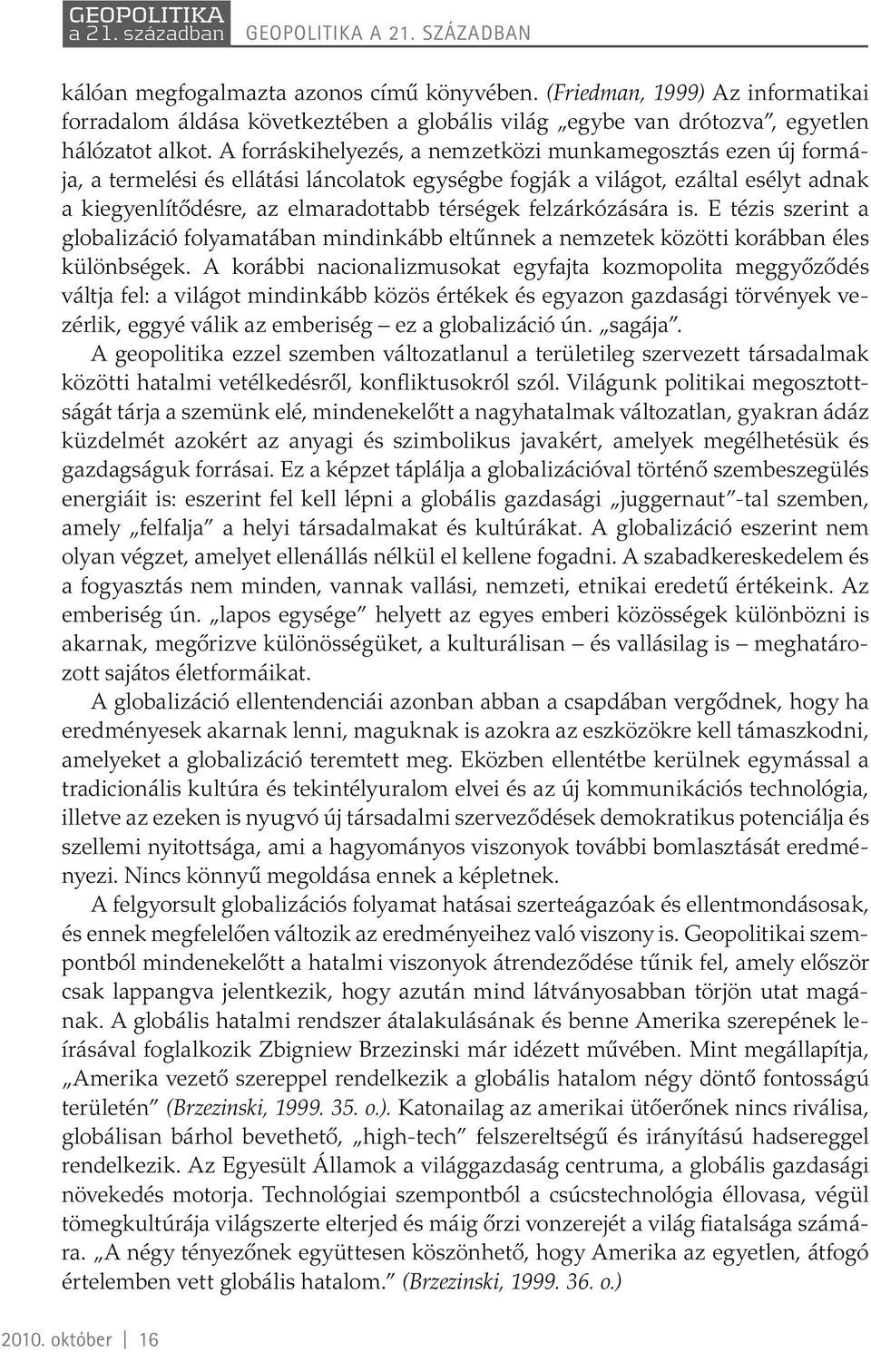 felzárkózására is. E tézis szerint a globalizáció folyamatában mindinkább eltűnnek a nemzetek közötti korábban éles különbségek.