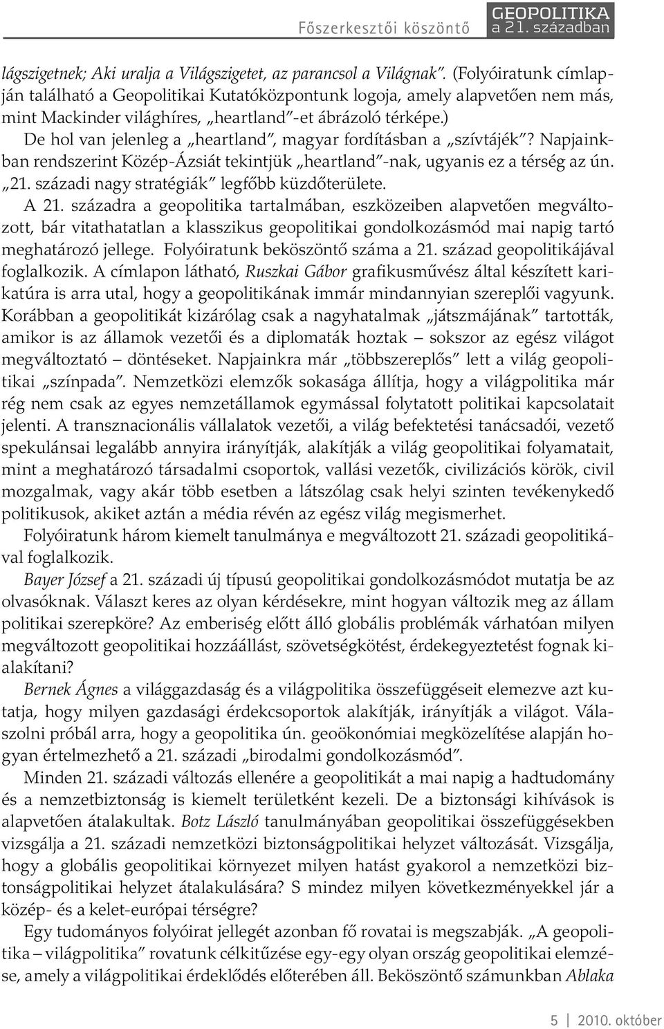 ) De hol van jelenleg a heartland, magyar fordításban a szívtájék? Napjainkban rendszerint Közép-Ázsiát tekintjük heartland -nak, ugyanis ez a térség az ún. 21.