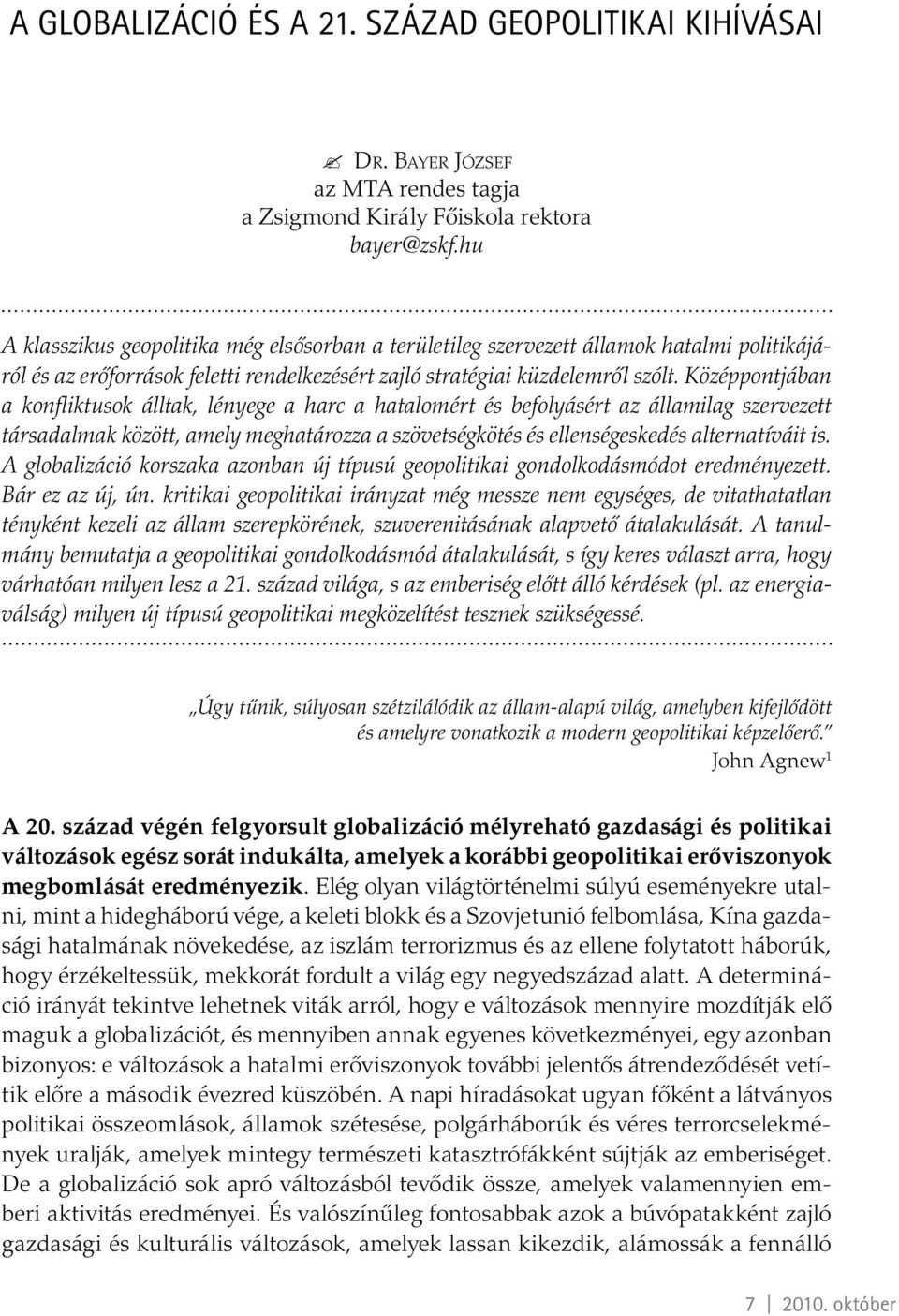 Középpontjában a konfliktusok álltak, lényege a harc a hatalomért és befolyásért az államilag szervezett társadalmak között, amely meghatározza a szövetségkötés és ellenségeskedés alternatíváit is.