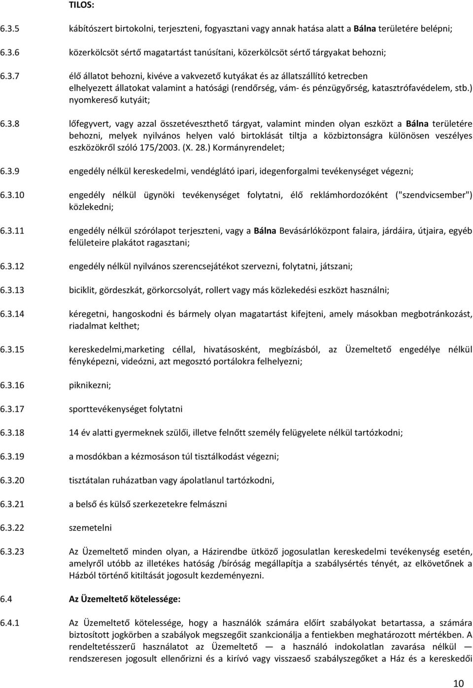 6.4.1 kábítószert birtokolni, terjeszteni, fogyasztani vagy annak hatása alatt a Bálna területére belépni; közerkölcsöt sértő magatartást tanúsítani, közerkölcsöt sértő tárgyakat behozni; élő állatot