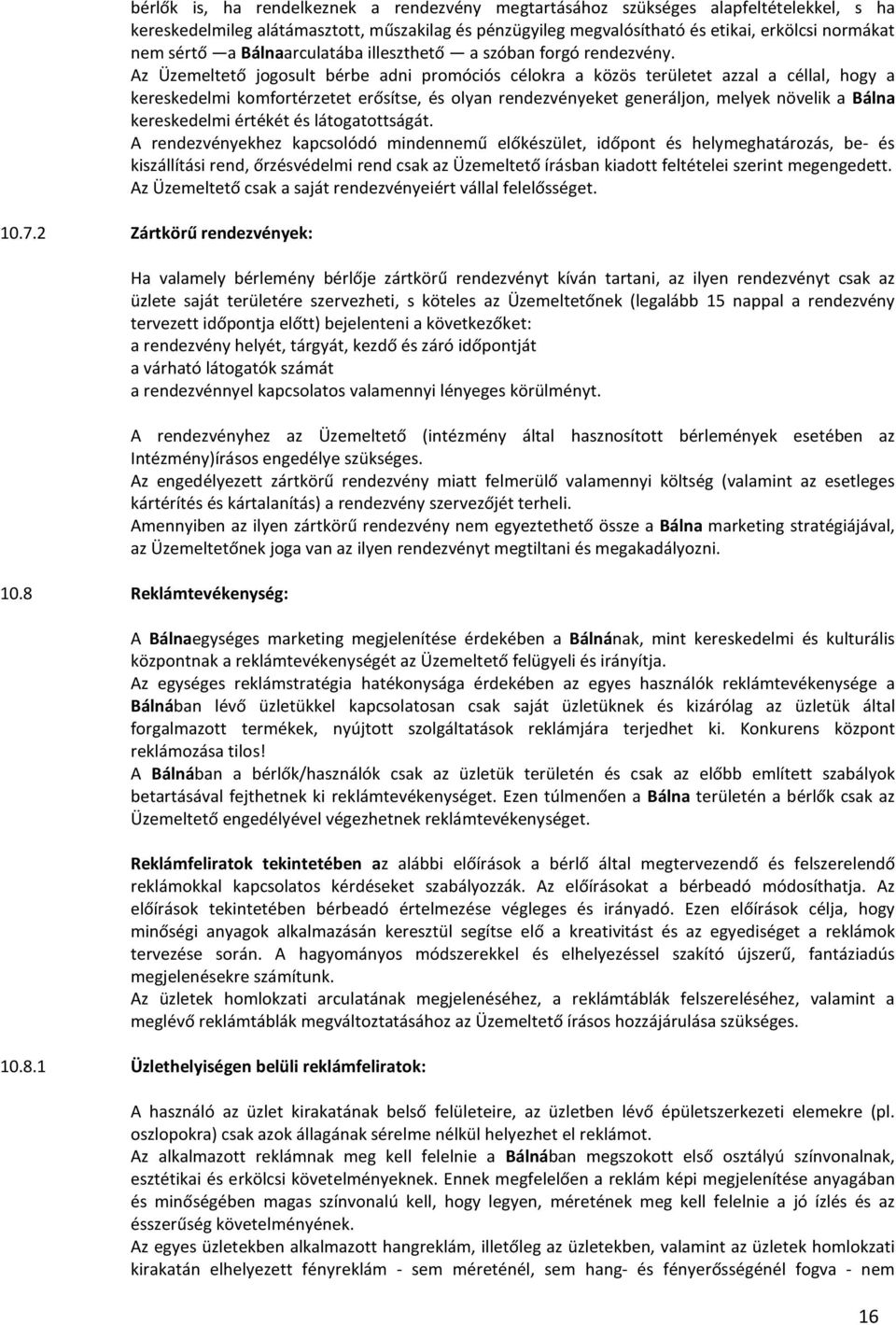 Az Üzemeltető jogosult bérbe adni promóciós célokra a közös területet azzal a céllal, hogy a kereskedelmi komfortérzetet erősítse, és olyan rendezvényeket generáljon, melyek növelik a Bálna