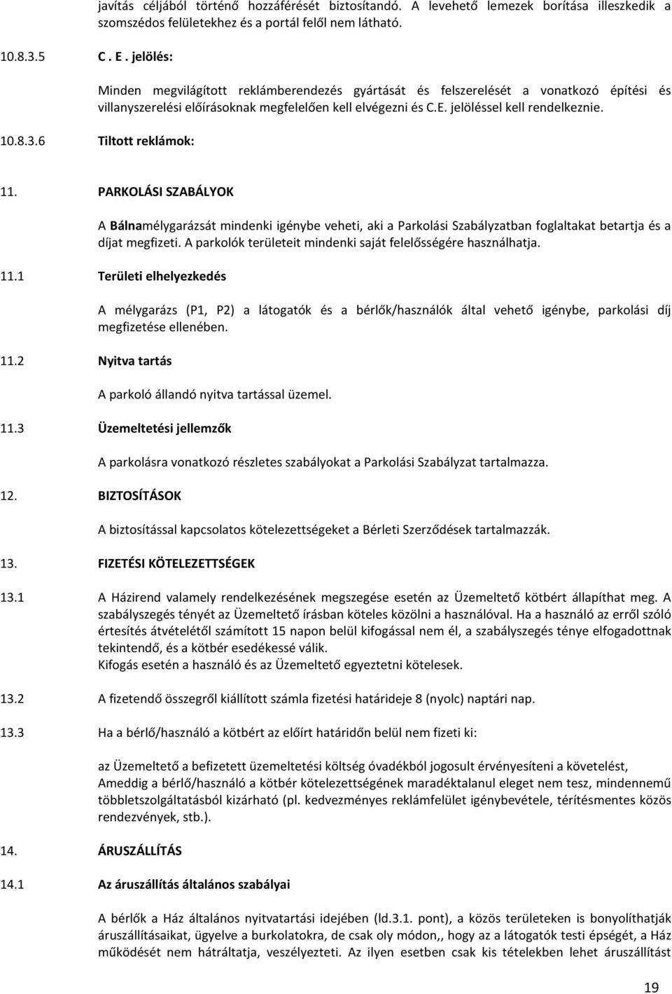 6 Tiltott reklámok: 11. PARKOLÁSI SZABÁLYOK A Bálnamélygarázsát mindenki igénybe veheti, aki a Parkolási Szabályzatban foglaltakat betartja és a díjat megfizeti.