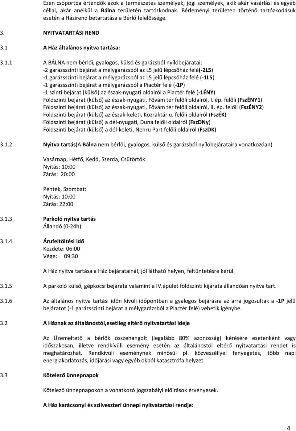 3.1.1 3.1.2 NYITVATARTÁSI REND A Ház általános nyitva tartása: A BÁLNA nem bérlői, gyalogos, külső és garázsból nyílóbejáratai: -2 garázsszinti bejárat a mélygarázsból az L5 jelű lépcsőház felé(-2l5)