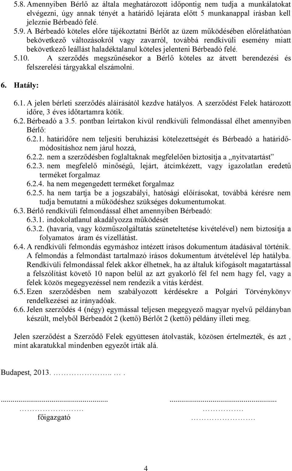 jelenteni Bérbeadó felé. 5.10. A szerződés megszűnésekor a Bérlő köteles az átvett berendezési és felszerelési tárgyakkal elszámolni. 6. Hatály: 6.1. A jelen bérleti szerződés aláírásától kezdve hatályos.