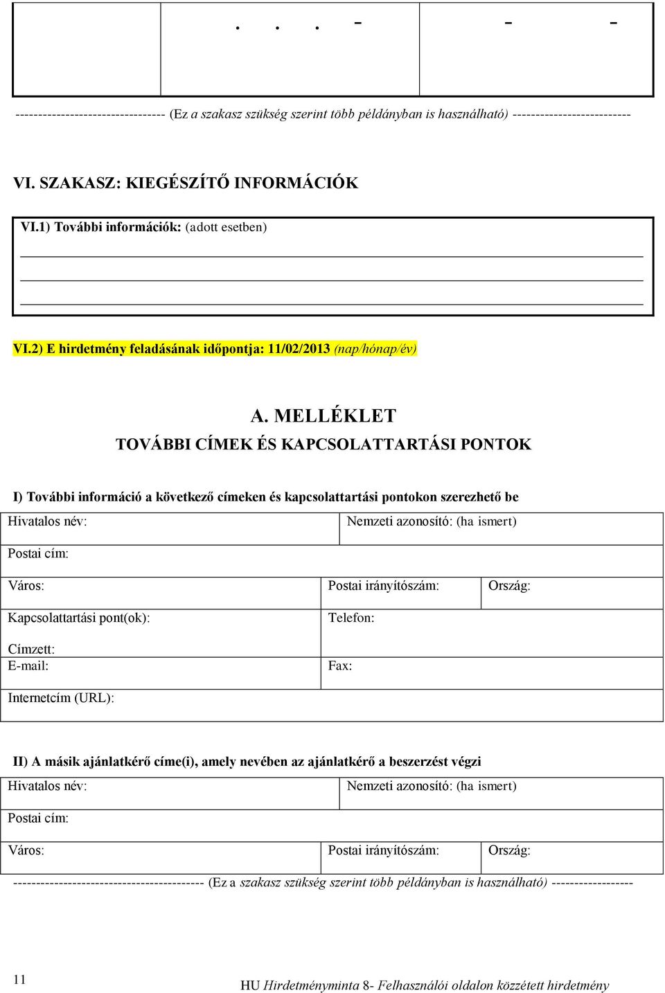 cím: Város: Postai irányítószám: Ország: Kapcsolattartási pont(ok): Címzett: E-mail: Telefon: Fax: Internetcím (URL): II) A másik ajánlatkérő címe(i), amely nevében az ajánlatkérő a