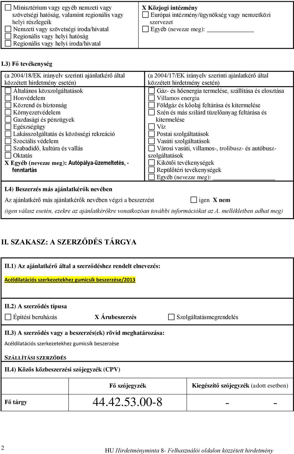 3) Fő tevékenység (a 2004/18/EK irányelv szerinti ajánlatkérő által közzétett hirdetmény esetén) Általános közszolgáltatások Honvédelem Közrend és biztonság Környezetvédelem Gazdasági és pénzügyek