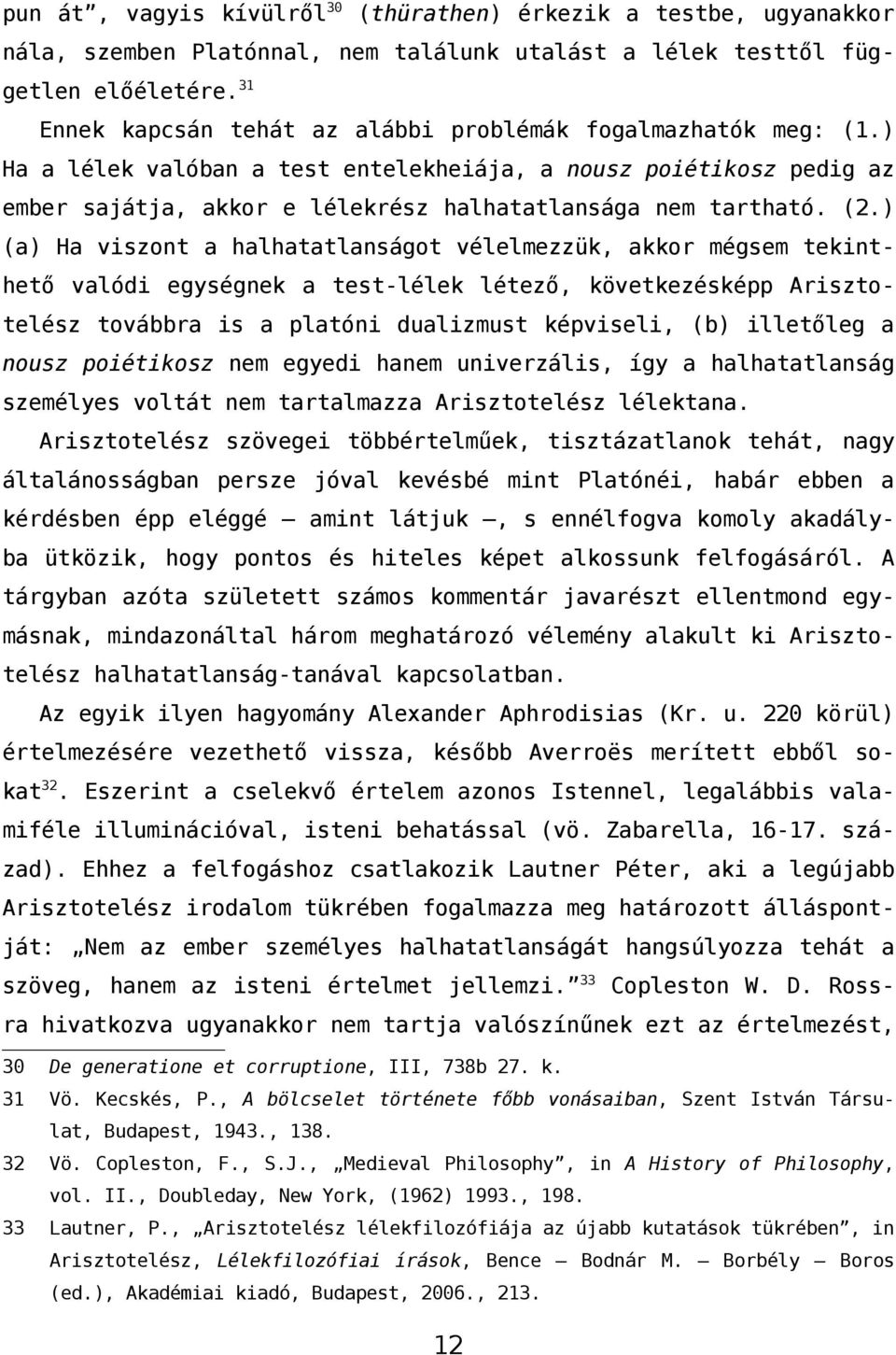 (2.) (a) Ha viszont a halhatatlanságot vélelmezzük, akkor mégsem tekinthető valódi egységnek a test-lélek létező, következésképp Arisztotelész továbbra is a platóni dualizmust képviseli, (b)