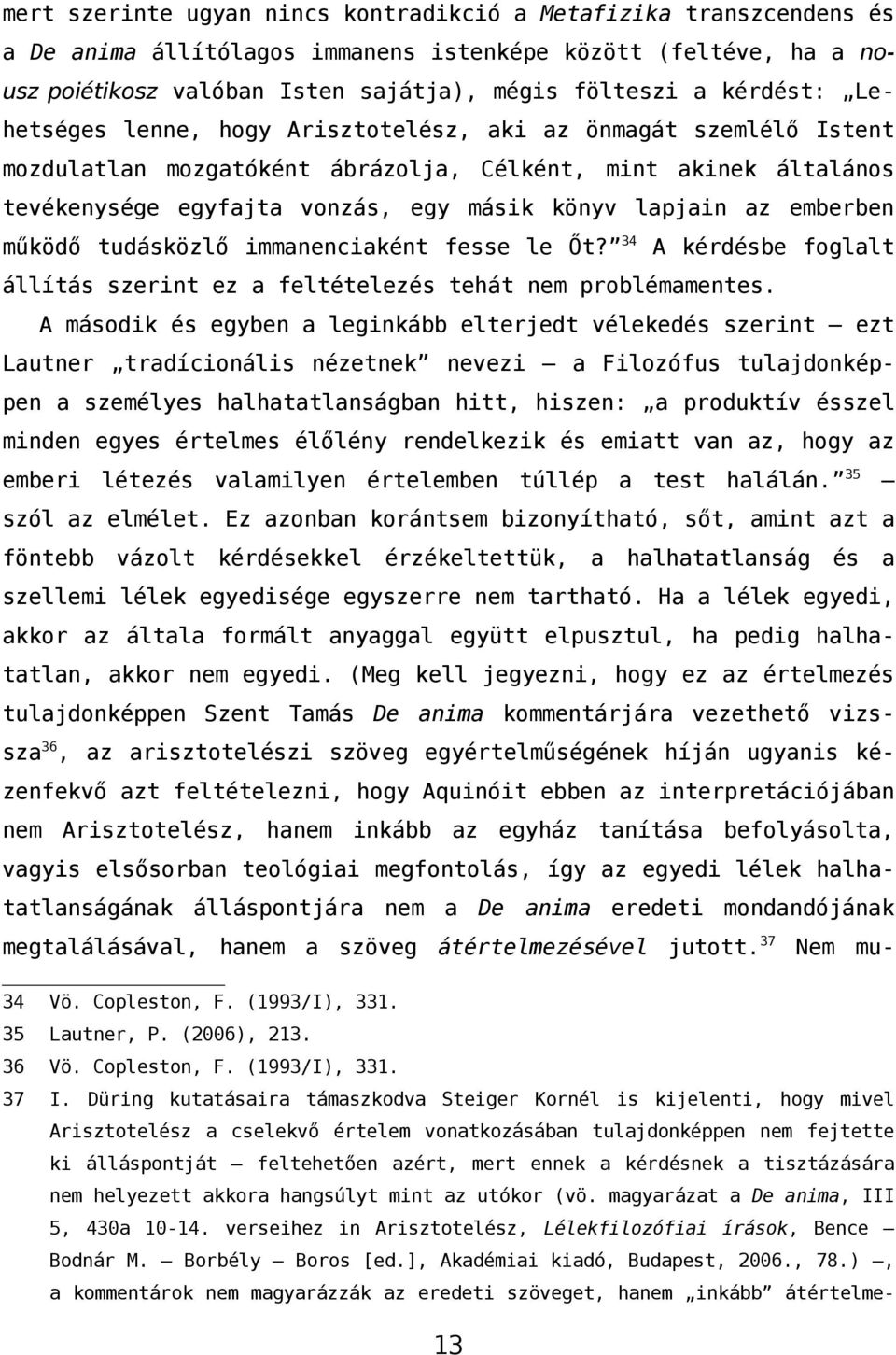 emberben működő tudásközlő immanenciaként fesse le Őt? 34 A kérdésbe foglalt állítás szerint ez a feltételezés tehát nem problémamentes.