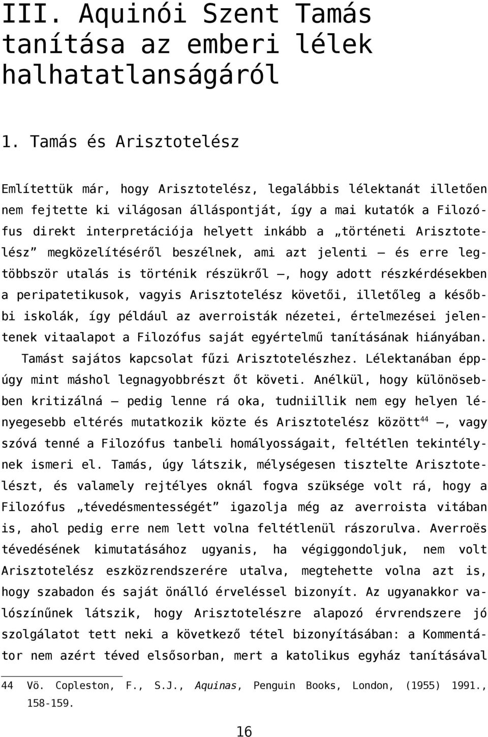 történeti Arisztotelész megközelítéséről beszélnek, ami azt jelenti és erre legtöbbször utalás is történik részükről, hogy adott részkérdésekben a peripatetikusok, vagyis Arisztotelész követői,