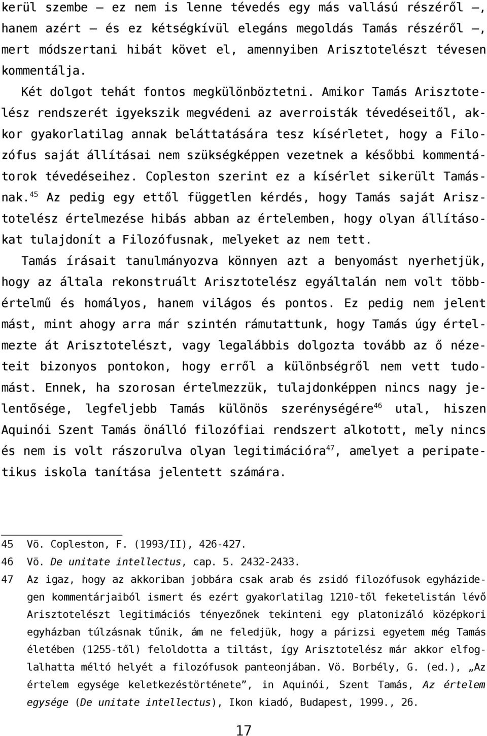 Amikor Tamás Arisztotelész rendszerét igyekszik megvédeni az averroisták tévedéseitől, akkor gyakorlatilag annak beláttatására tesz kísérletet, hogy a Filozófus saját állításai nem szükségképpen