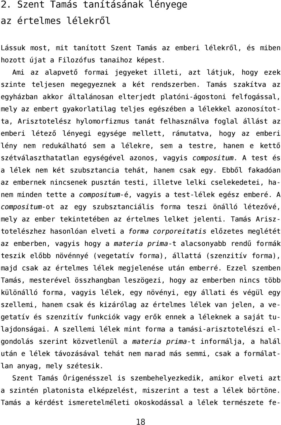 Tamás szakítva az egyházban akkor általánosan elterjedt platóni-ágostoni felfogással, mely az embert gyakorlatilag teljes egészében a lélekkel azonosította, Arisztotelész hylomorfizmus tanát